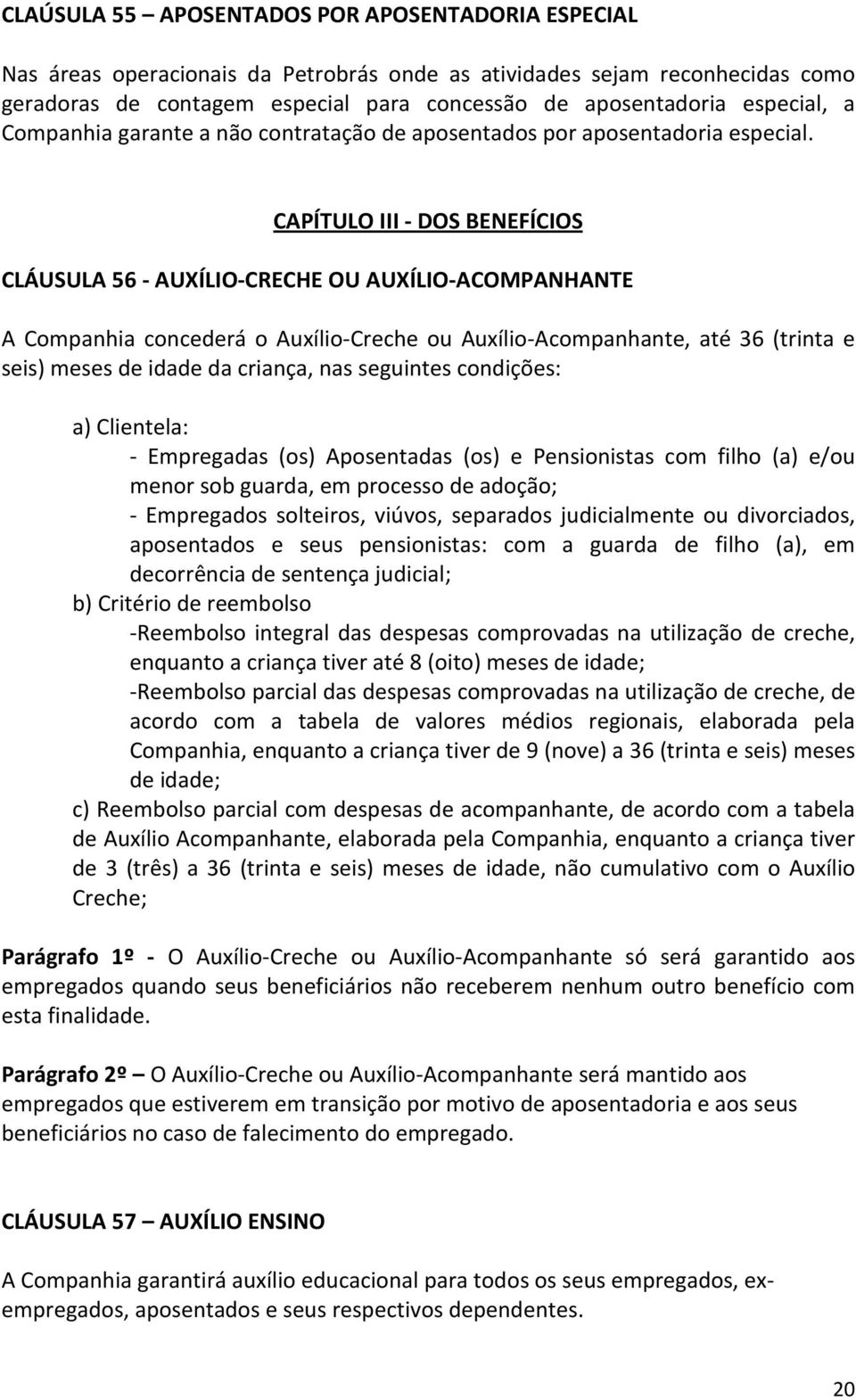 CAPÍTULO III - DOS BENEFÍCIOS CLÁUSULA 56 - AUXÍLIO-CRECHE OU AUXÍLIO-ACOMPANHANTE A Companhia concederá o Auxílio-Creche ou Auxílio-Acompanhante, até 36 (trinta e seis) meses de idade da criança,