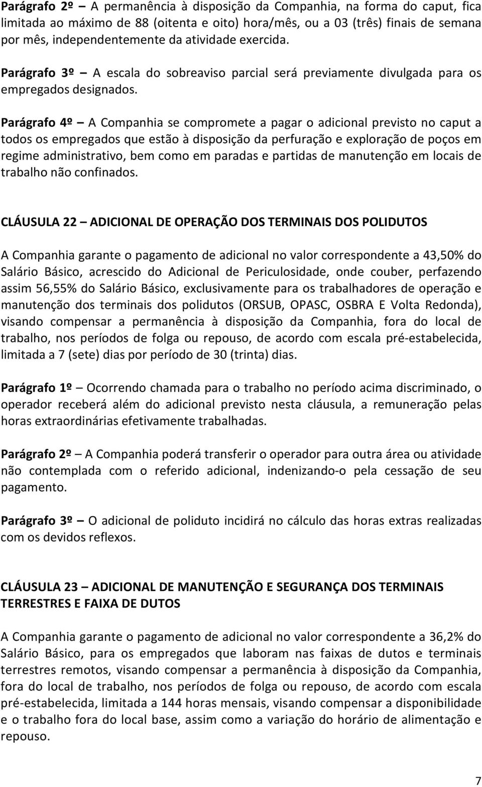 Parágrafo 4º A Companhia se compromete a pagar o adicional previsto no caput a todos os empregados que estão à disposição da perfuração e exploração de poços em regime administrativo, bem como em