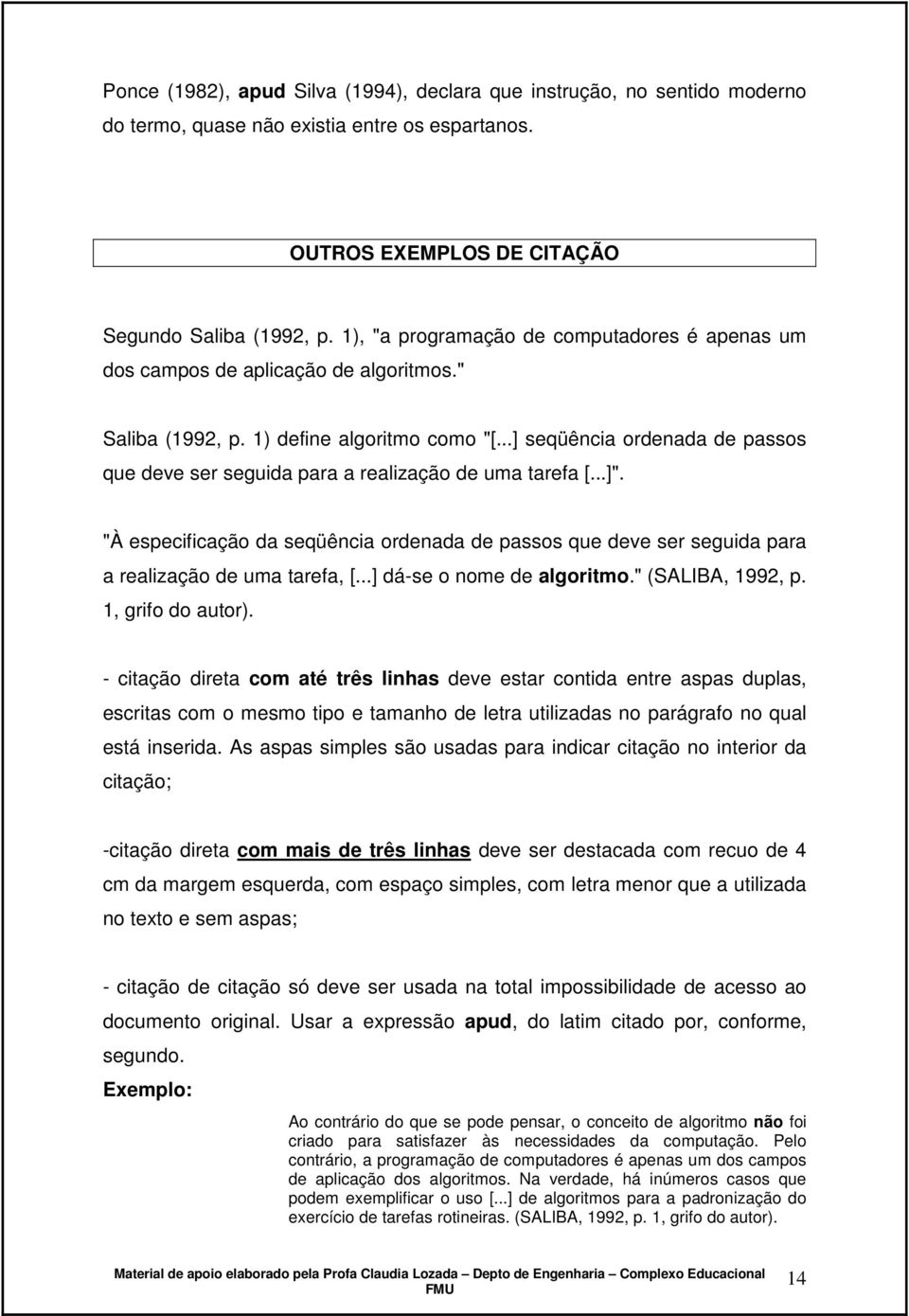 ..] seqüência ordenada de passos que deve ser seguida para a realização de uma tarefa [...]". "À especificação da seqüência ordenada de passos que deve ser seguida para a realização de uma tarefa, [.