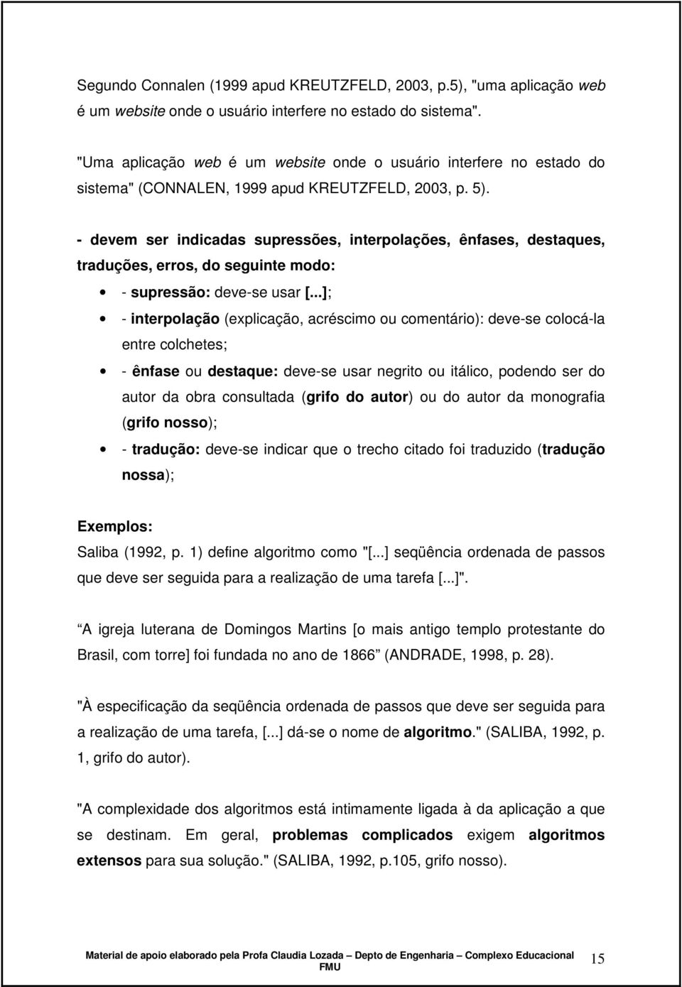 - devem ser indicadas supressões, interpolações, ênfases, destaques, traduções, erros, do seguinte modo: - supressão: deve-se usar [.