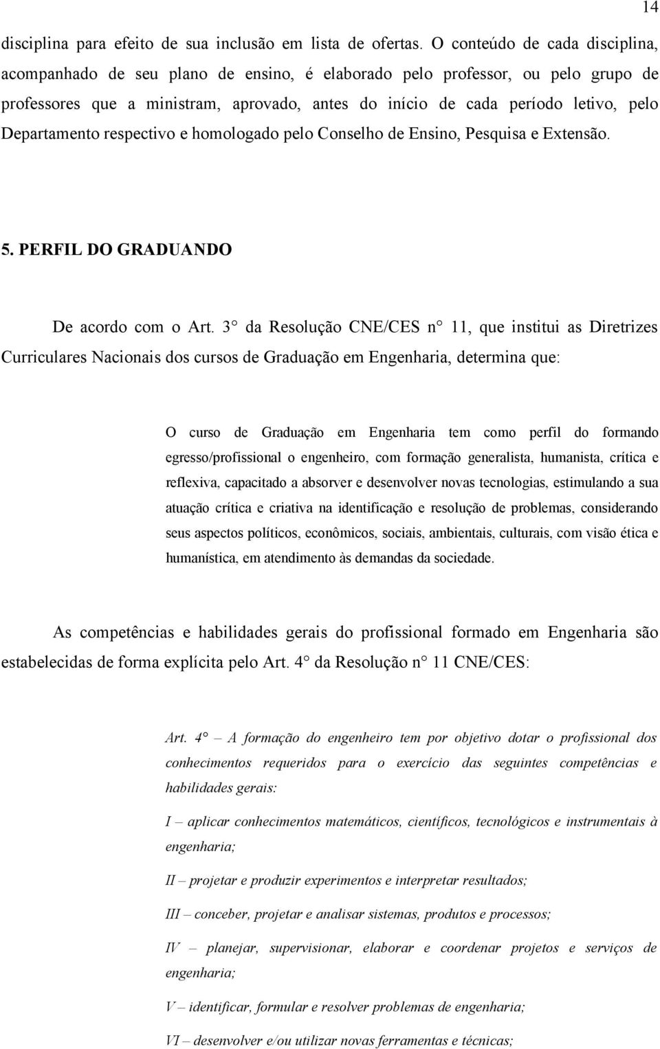 Departamento respectivo e homologado pelo Conselho de Ensino, Pesquisa e Extensão. 5. PERFIL DO GRADUANDO De acordo com o Art.