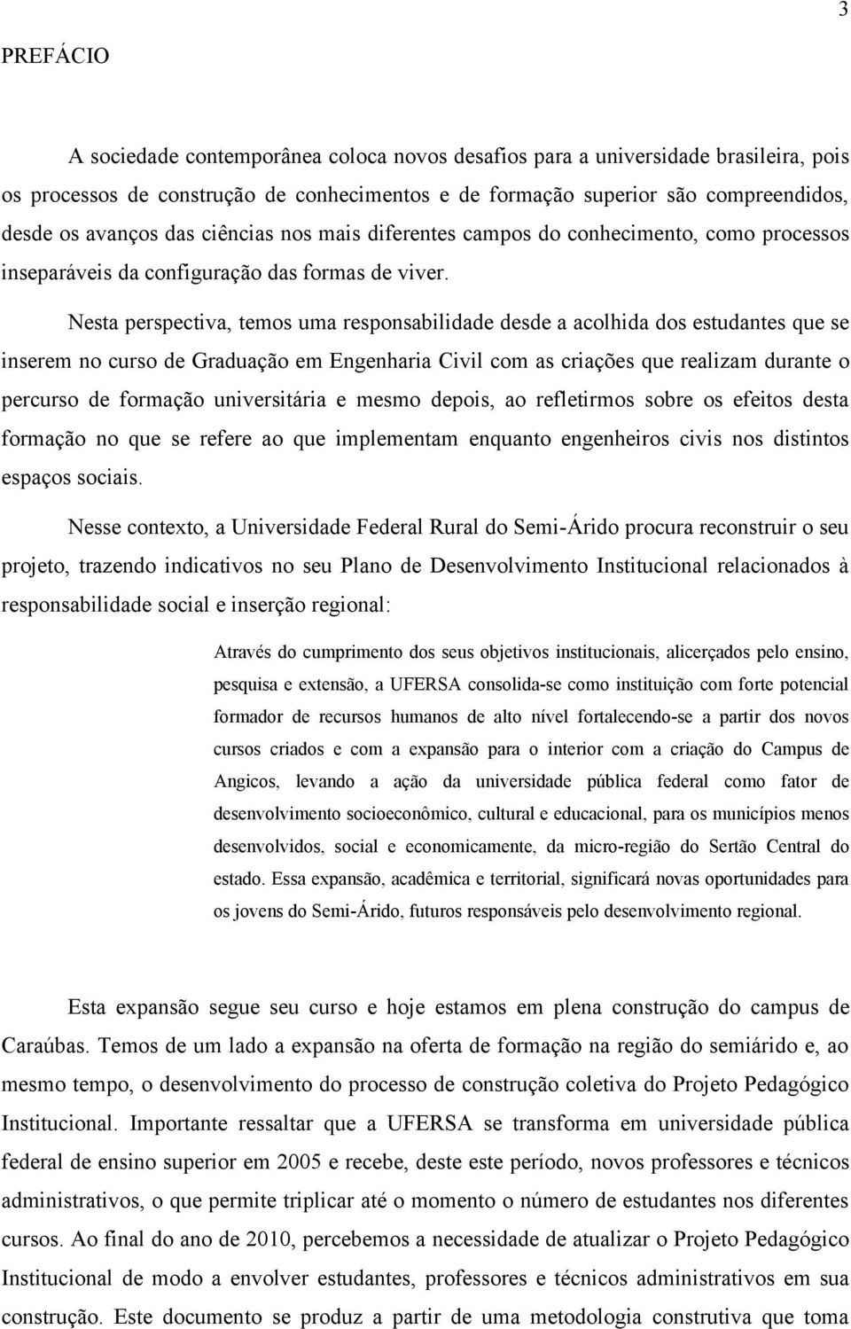 Nesta perspectiva, temos uma responsabilidade desde a acolhida dos estudantes que se inserem no curso de Graduação em Engenharia Civil com as criações que realizam durante o percurso de formação