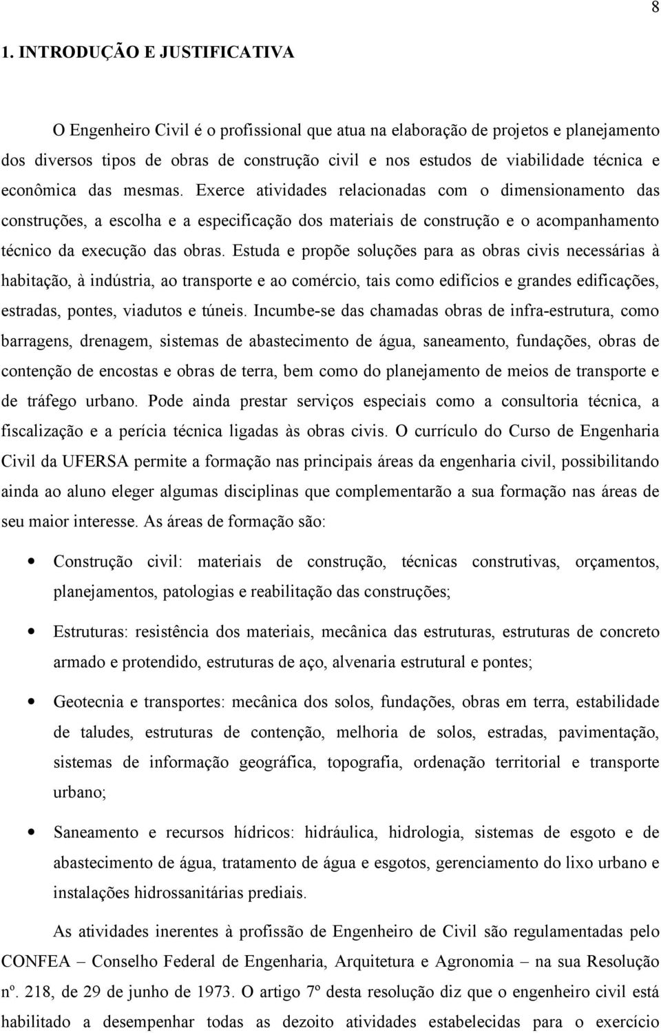 Exerce atividades relacionadas com o dimensionamento das construções, a escolha e a especificação dos materiais de construção e o acompanhamento técnico da execução das obras.