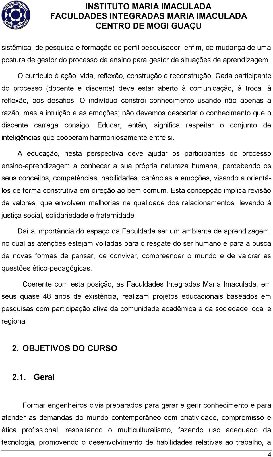 O indivíduo constrói conhecimento usando não apenas a razão, mas a intuição e as emoções; não devemos descartar o conhecimento que o discente carrega consigo.