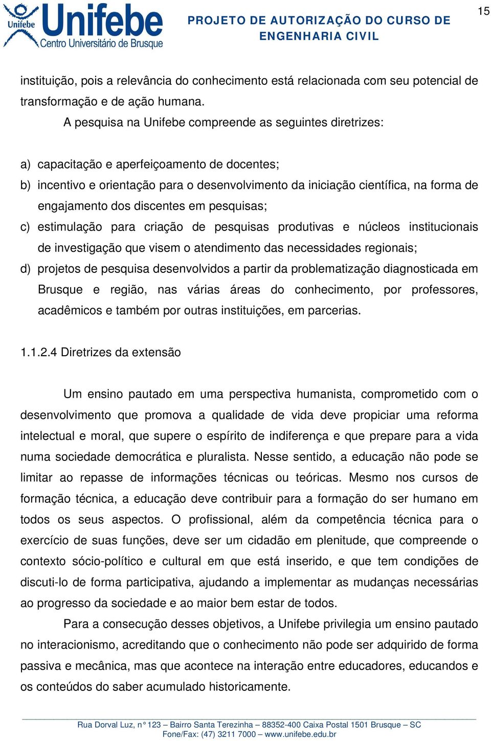 engajamento dos discentes em pesquisas; c) estimulação para criação de pesquisas produtivas e núcleos institucionais de investigação que visem o atendimento das necessidades regionais; d) projetos de