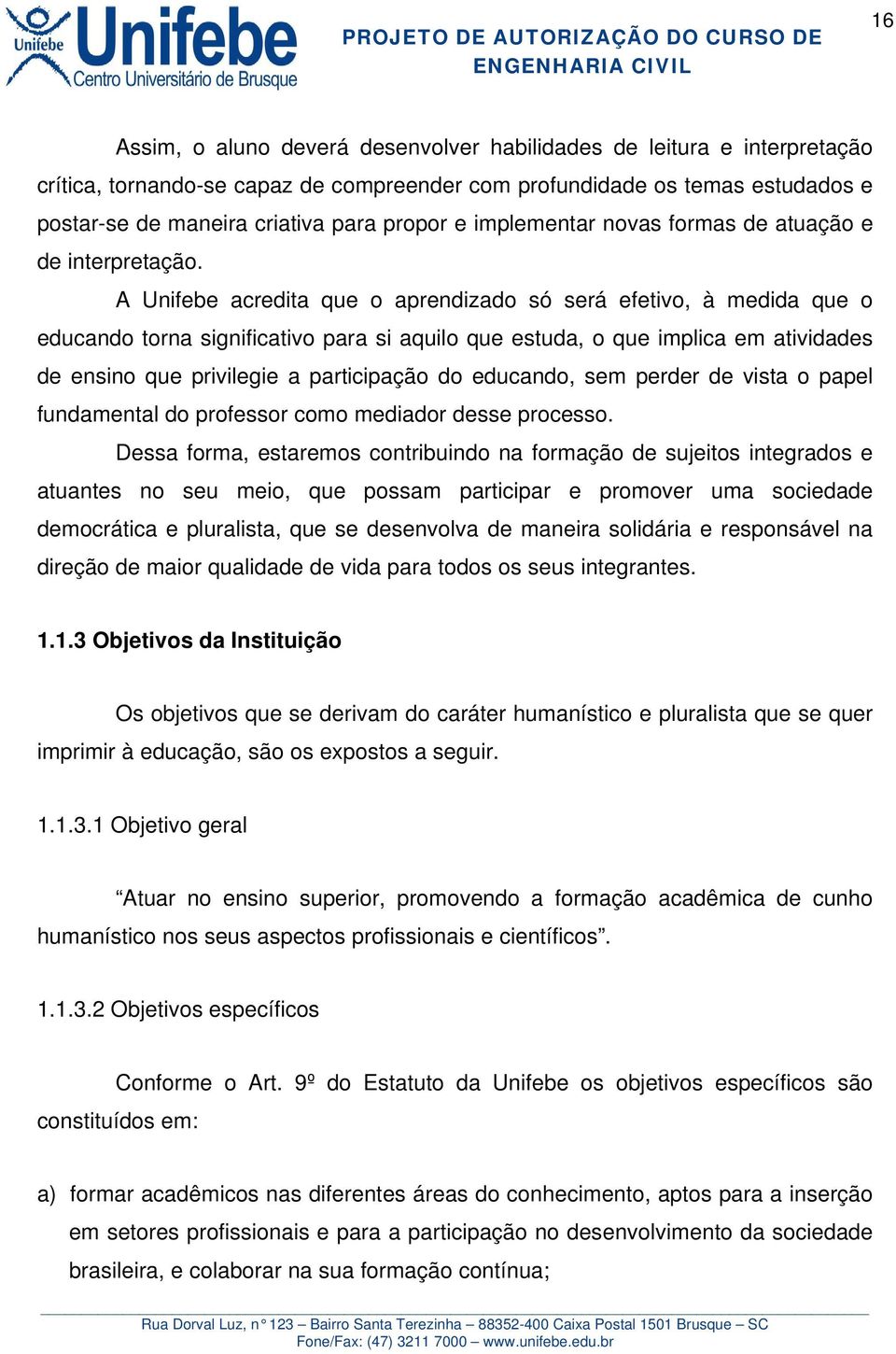 A Unifebe acredita que o aprendizado só será efetivo, à medida que o educando torna significativo para si aquilo que estuda, o que implica em atividades de ensino que privilegie a participação do