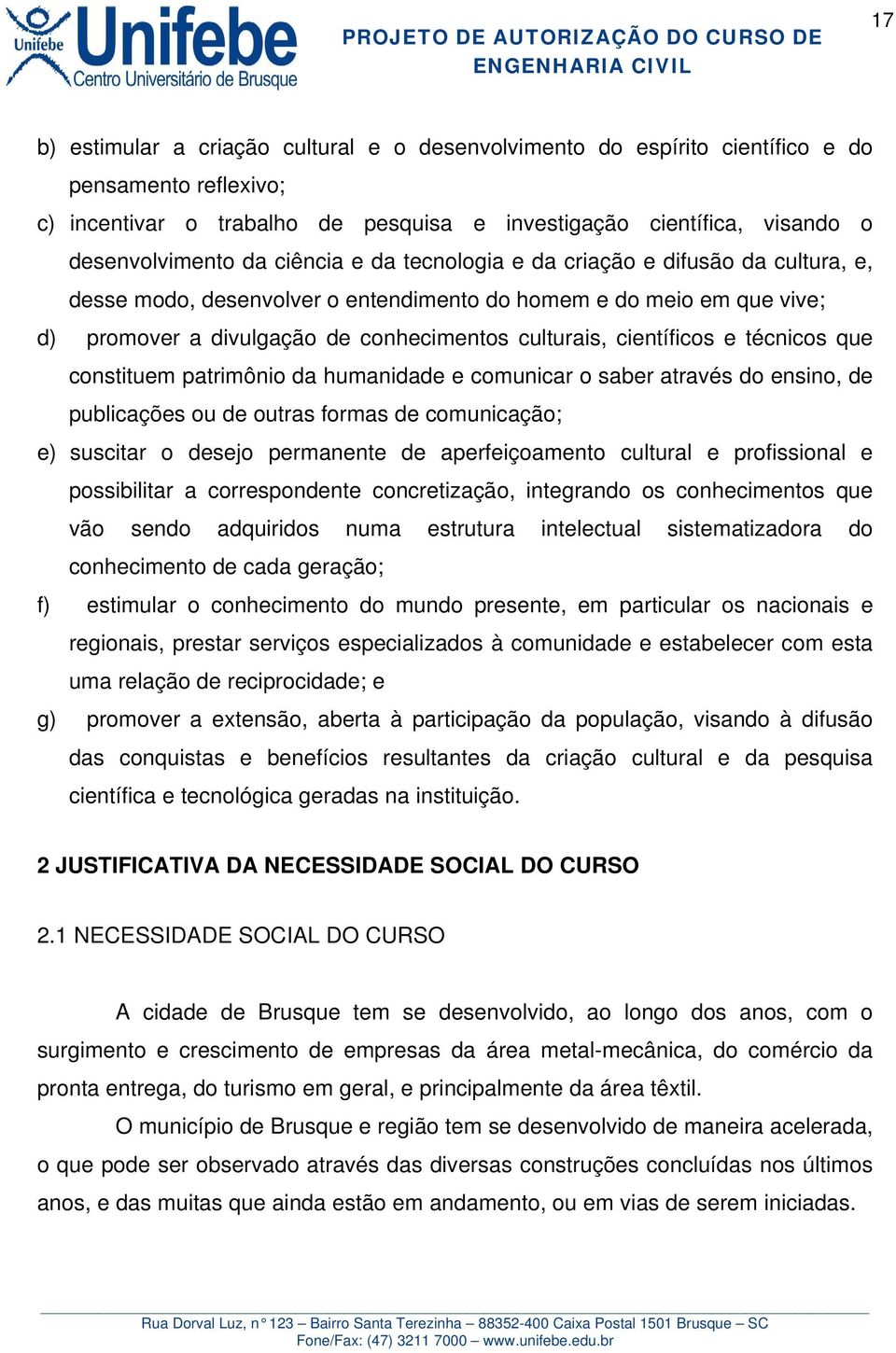 técnicos que constituem patrimônio da humanidade e comunicar o saber através do ensino, de publicações ou de outras formas de comunicação; e) suscitar o desejo permanente de aperfeiçoamento cultural