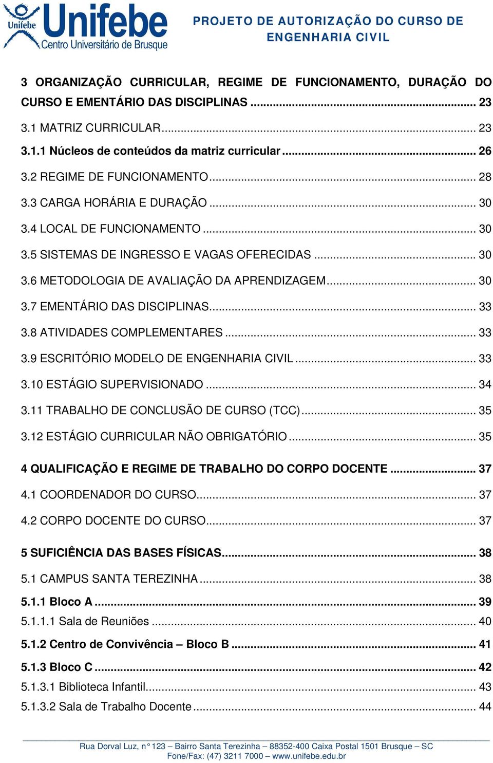 .. 33 3.8 ATIVIDADES COMPLEMENTARES... 33 3.9 ESCRITÓRIO MODELO DE... 33 3.10 ESTÁGIO SUPERVISIONADO... 34 3.11 TRABALHO DE CONCLUSÃO DE CURSO (TCC)... 35 3.12 ESTÁGIO CURRICULAR NÃO OBRIGATÓRIO.