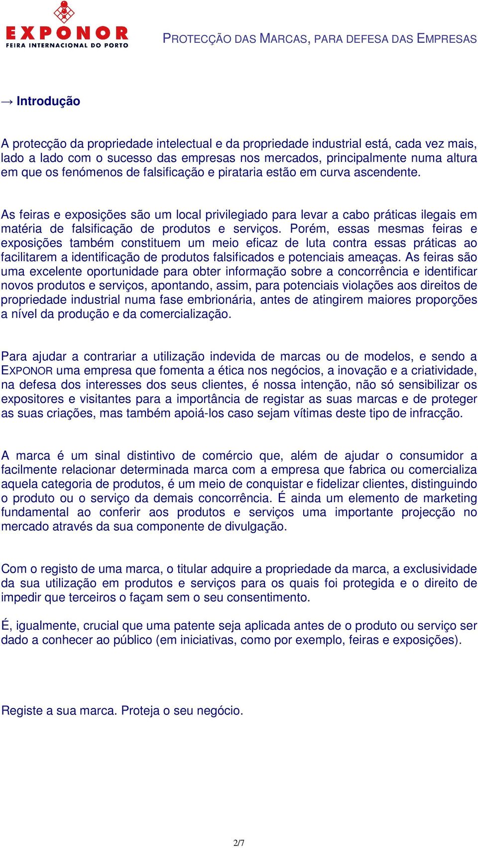 Porém, essas mesmas feiras e exposições também constituem um meio eficaz de luta contra essas práticas ao facilitarem a identificação de produtos falsificados e potenciais ameaças.