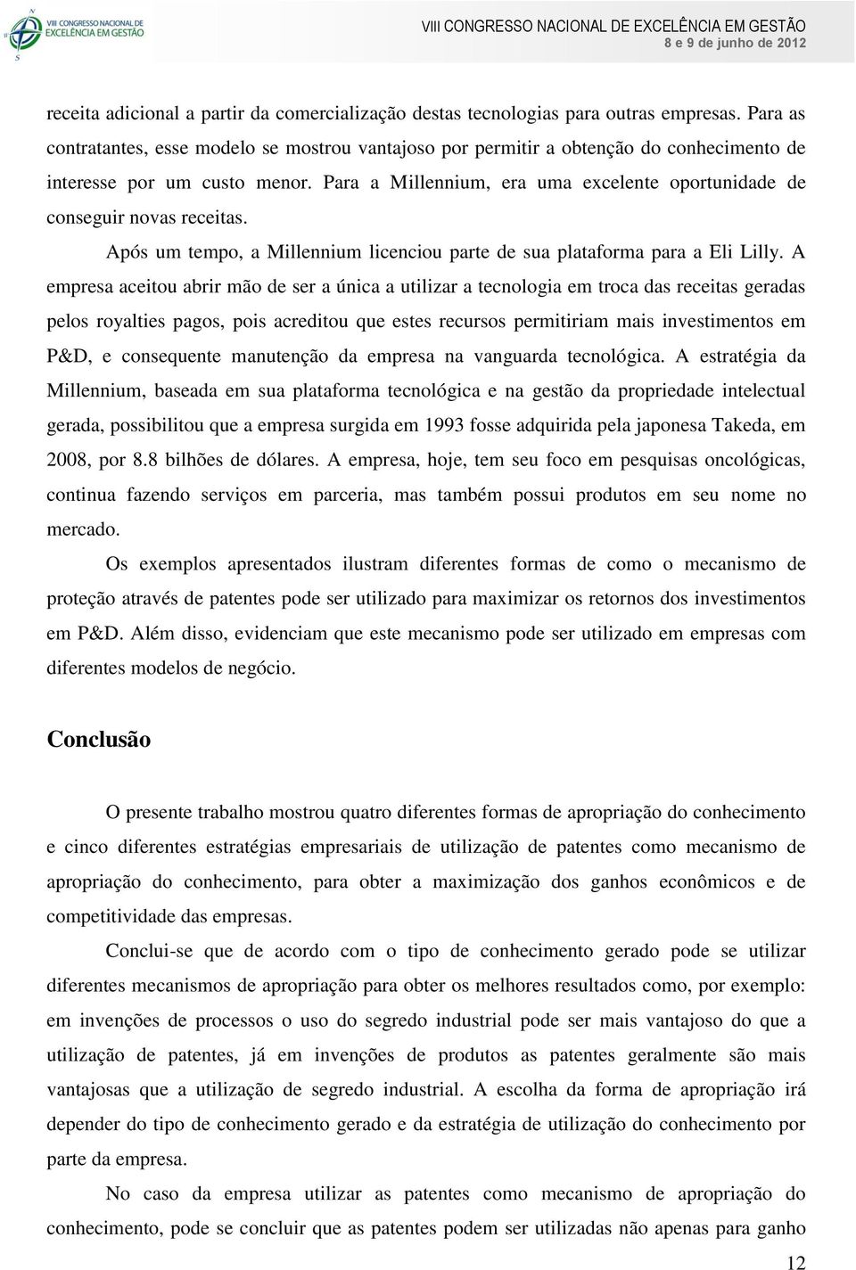 Para a Millennium, era uma excelente oportunidade de conseguir novas receitas. Após um tempo, a Millennium licenciou parte de sua plataforma para a Eli Lilly.