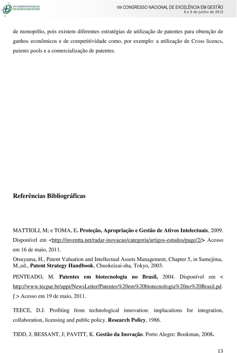 net/radar-inovacao/categoria/artigos-estudos/page/2/> Acesso em 16 de maio, 2011. Otsuyama, H., Patent Valuation and Intellectual Assets Management, Chapter 5, in Samejima, M.,ed.