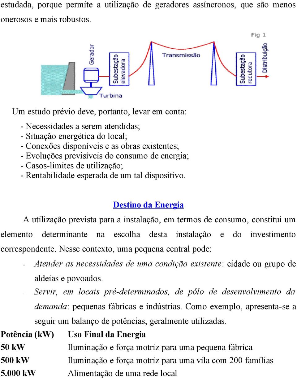 energia; - Casos-limites de utilização; - Rentabilidade esperada de um tal dispositivo.