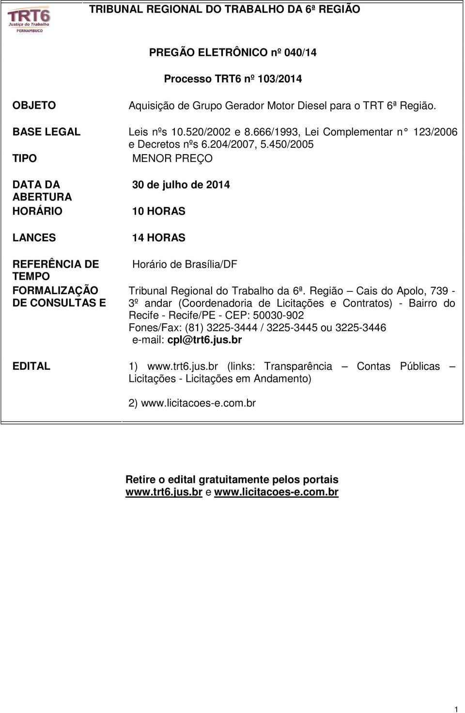 450/2005 TIPO MENOR PREÇO DATA DA ABERTURA HORÁRIO LANCES REFERÊNCIA DE TEMPO FORMALIZAÇÃO DE CONSULTAS E 30 de julho de 2014 10 HORAS 14 HORAS Horário de Brasília/DF Tribunal Regional do Trabalho da