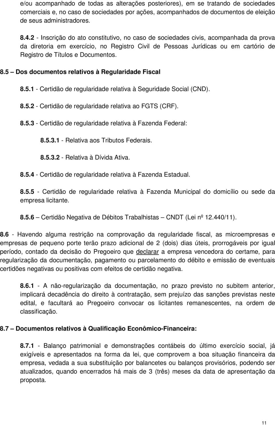 Documentos. 8.5 Dos documentos relativos à Regularidade Fiscal 8.5.1 - Certidão de regularidade relativa à Seguridade Social (CND). 8.5.2 - Certidão de regularidade relativa ao FGTS (CRF). 8.5.3 - Certidão de regularidade relativa à Fazenda Federal: 8.