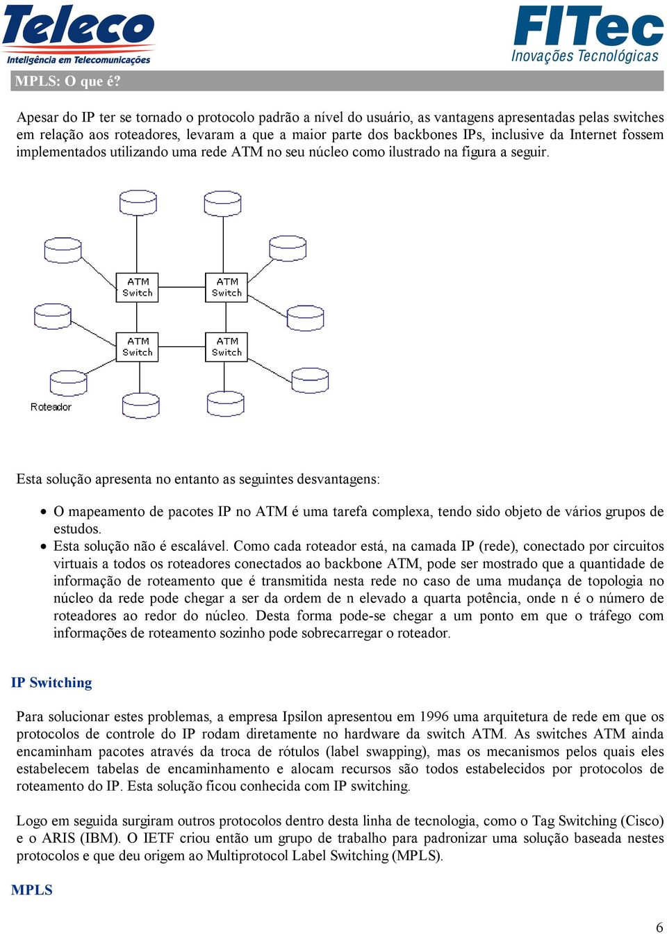 Internet fossem implementados utilizando uma rede ATM no seu núcleo como ilustrado na figura a seguir.