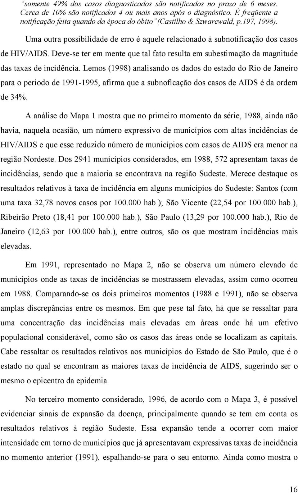 Deve-se ter em mente que tal fato resulta em subestimação da magnitude das taxas de incidência.