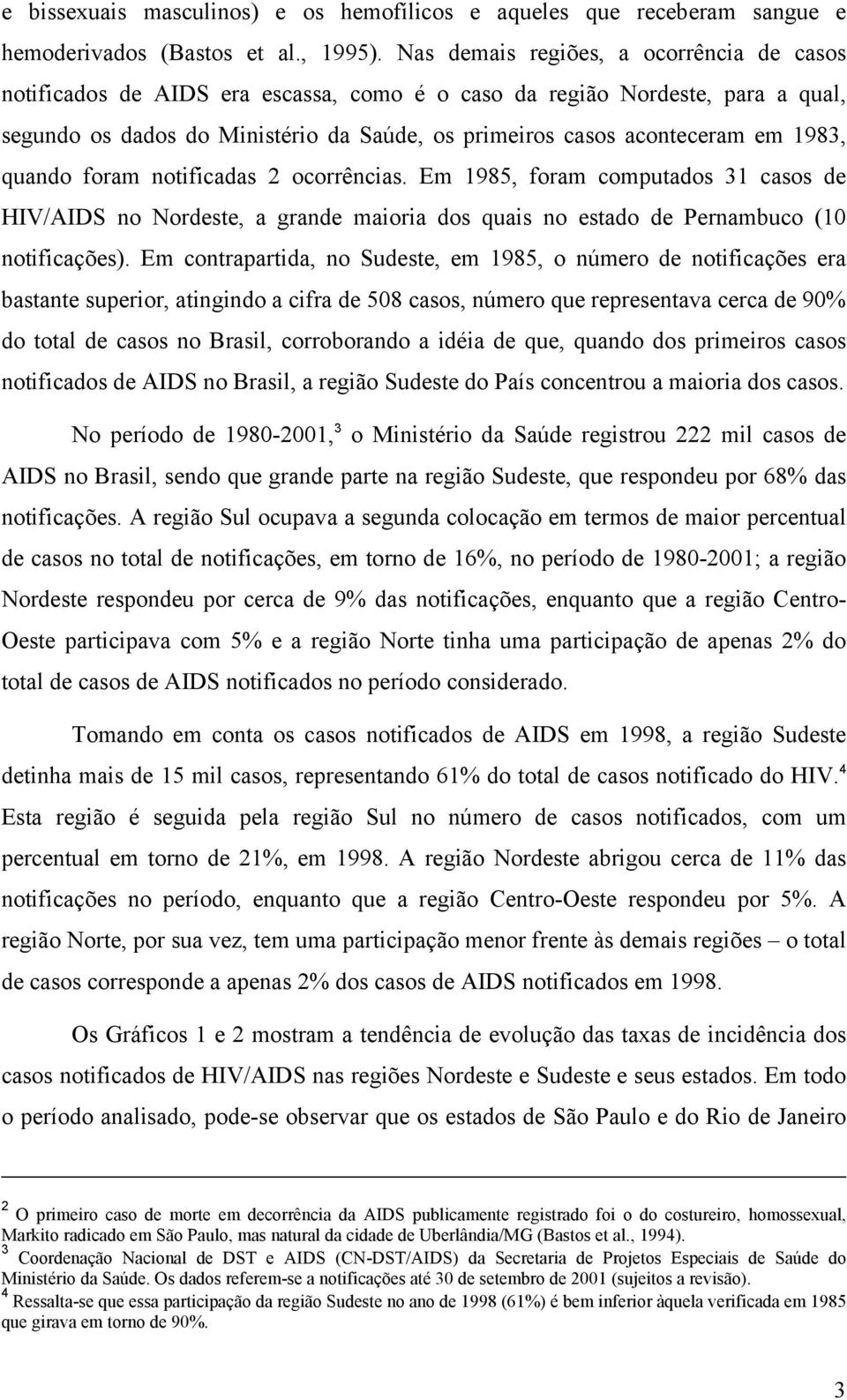 1983, quando foram notificadas 2 ocorrências. Em 1985, foram computados 31 casos de HIV/AIDS no Nordeste, a grande maioria dos quais no estado de Pernambuco (10 notificações).