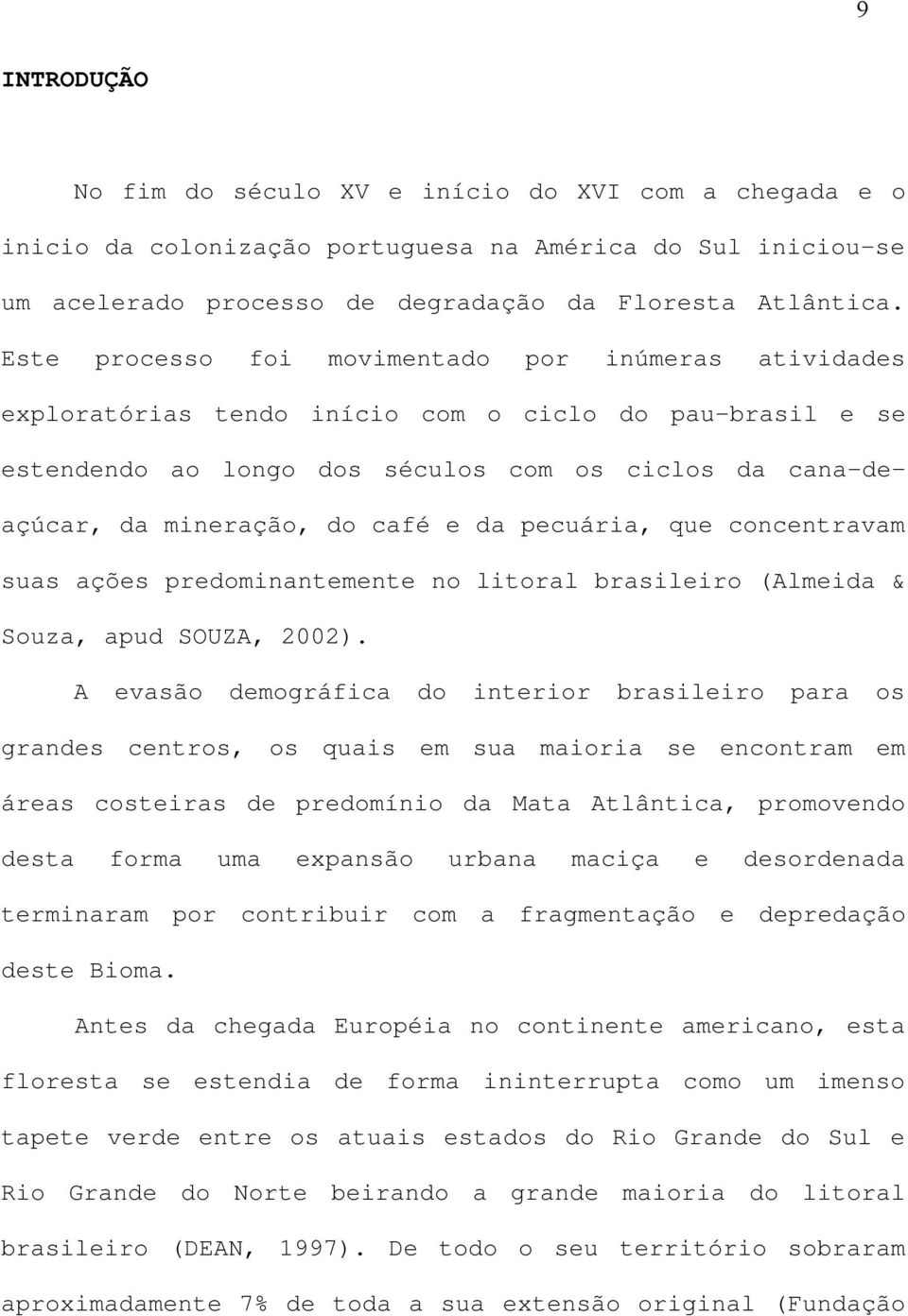 e da pecuária, que concentravam suas ações predominantemente no litoral brasileiro (Almeida & Souza, apud SOUZA, 2002).