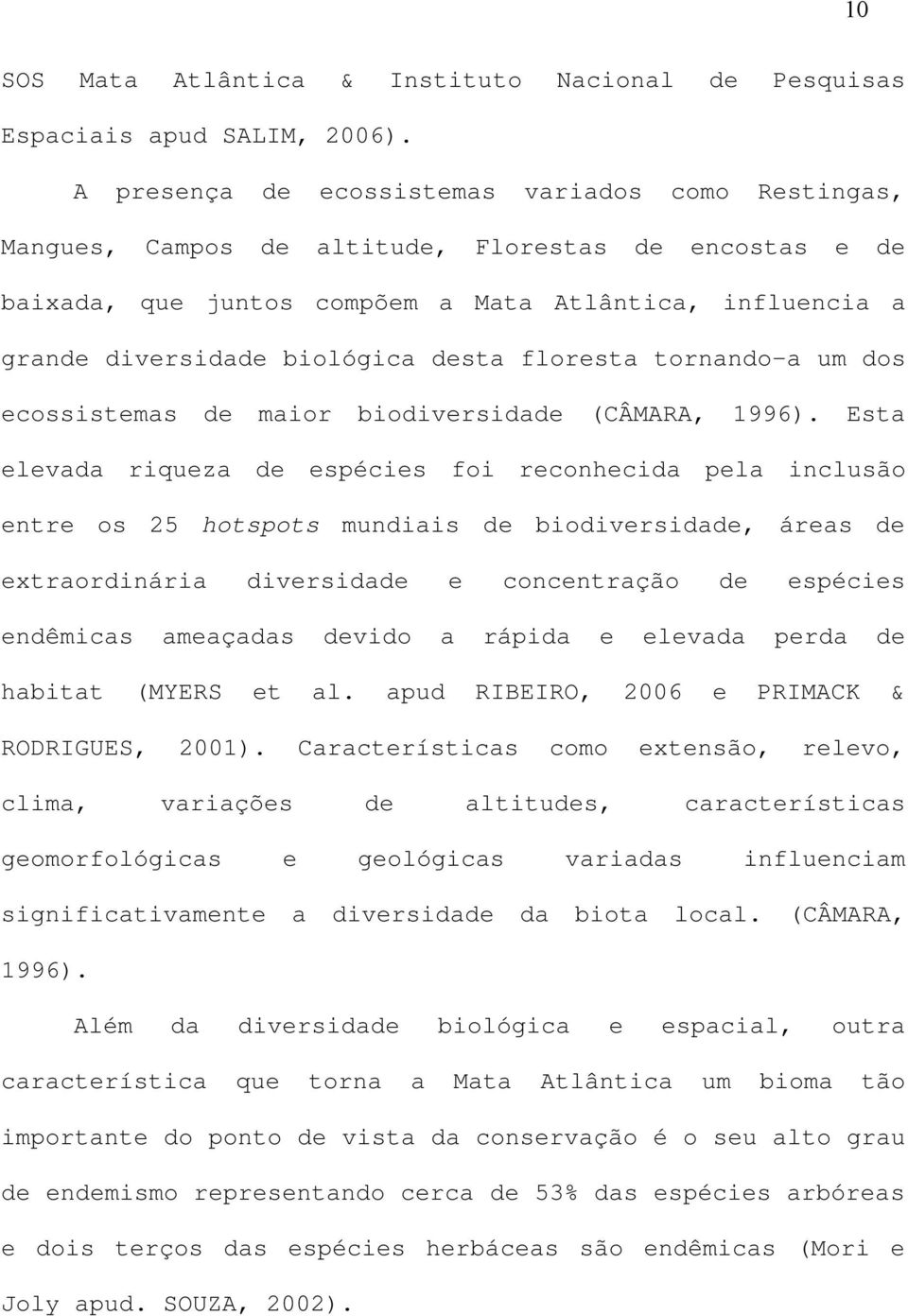 desta floresta tornando-a um dos ecossistemas de maior biodiversidade (CÂMARA, 1996).