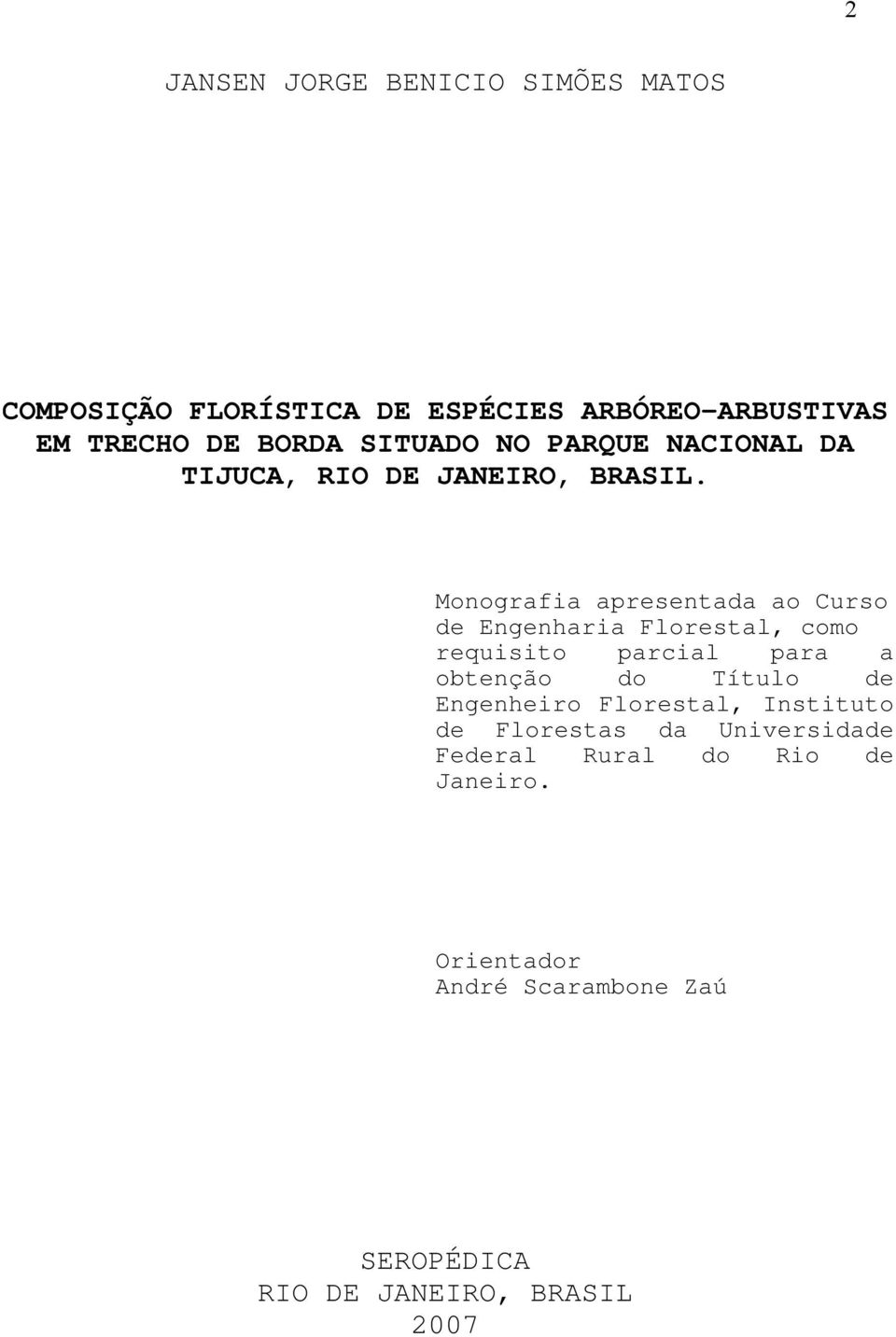 Monografia apresentada ao Curso de Engenharia Florestal, como requisito parcial para a obtenção do Título de