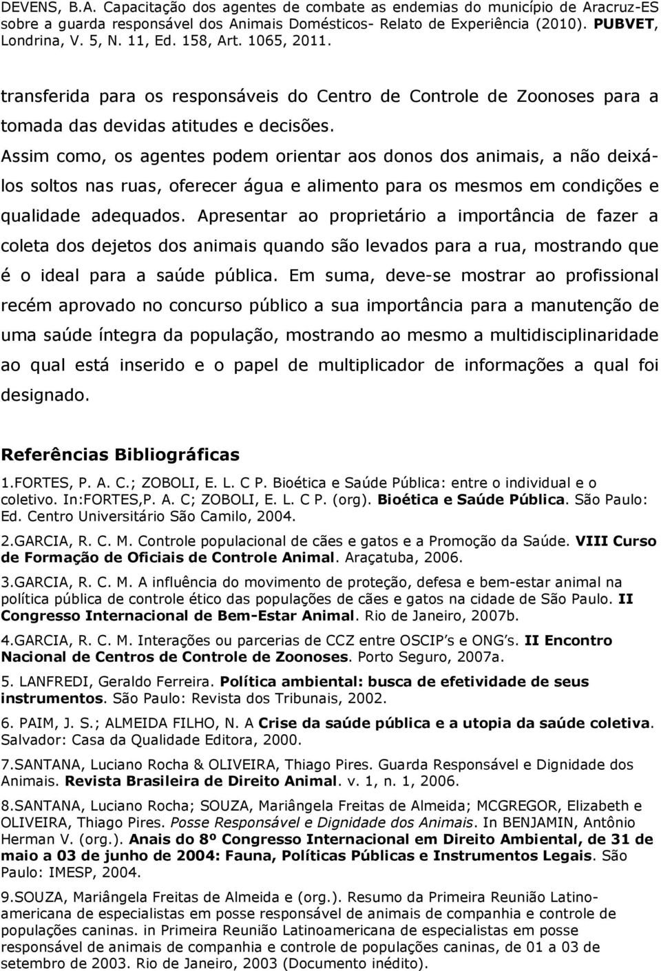 Apresentar ao proprietário a importância de fazer a coleta dos dejetos dos animais quando são levados para a rua, mostrando que é o ideal para a saúde pública.