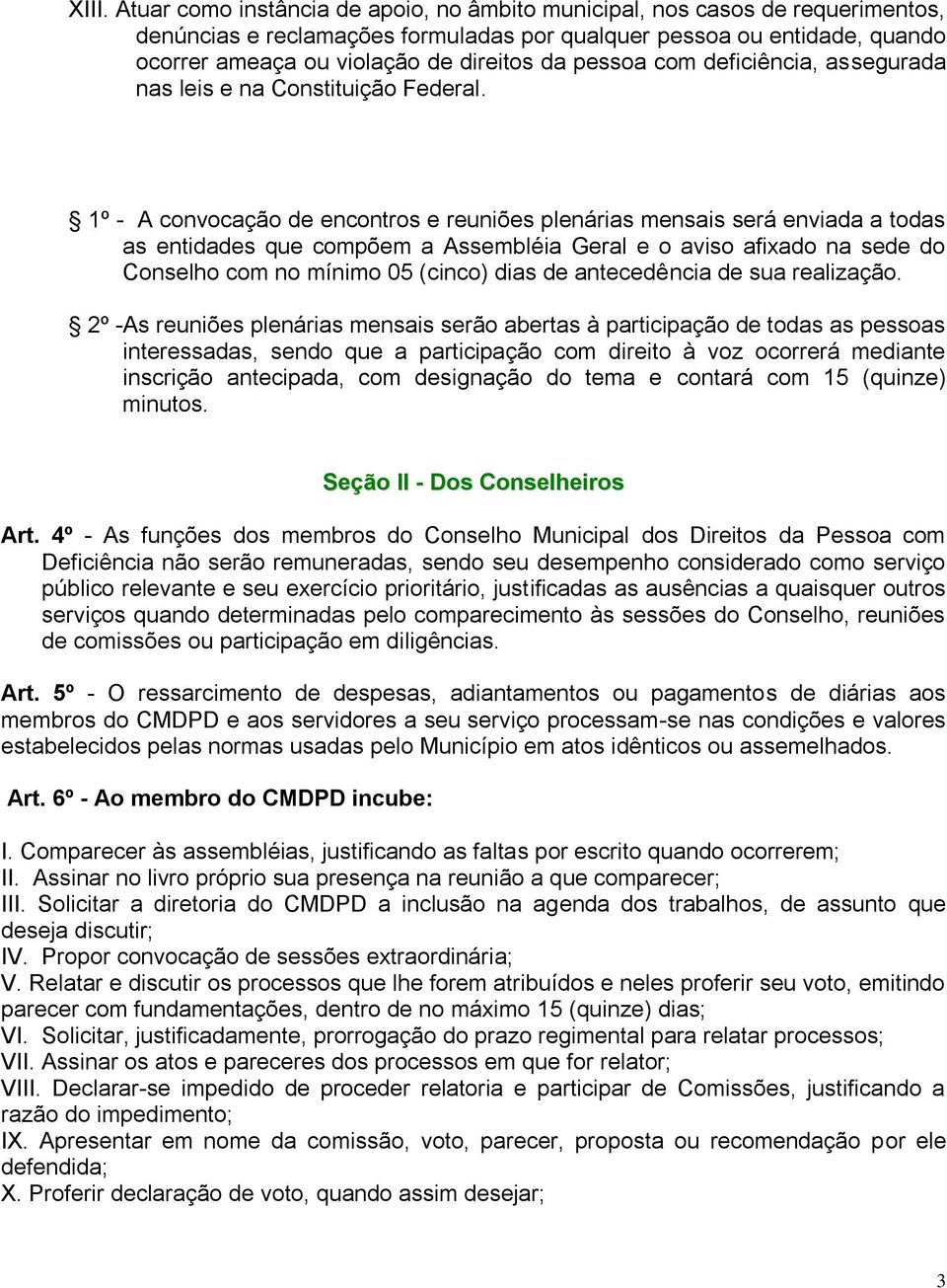 1º - A convocação de encontros e reuniões plenárias mensais será enviada a todas as entidades que compõem a Assembléia Geral e o aviso afixado na sede do Conselho com no mínimo 05 (cinco) dias de