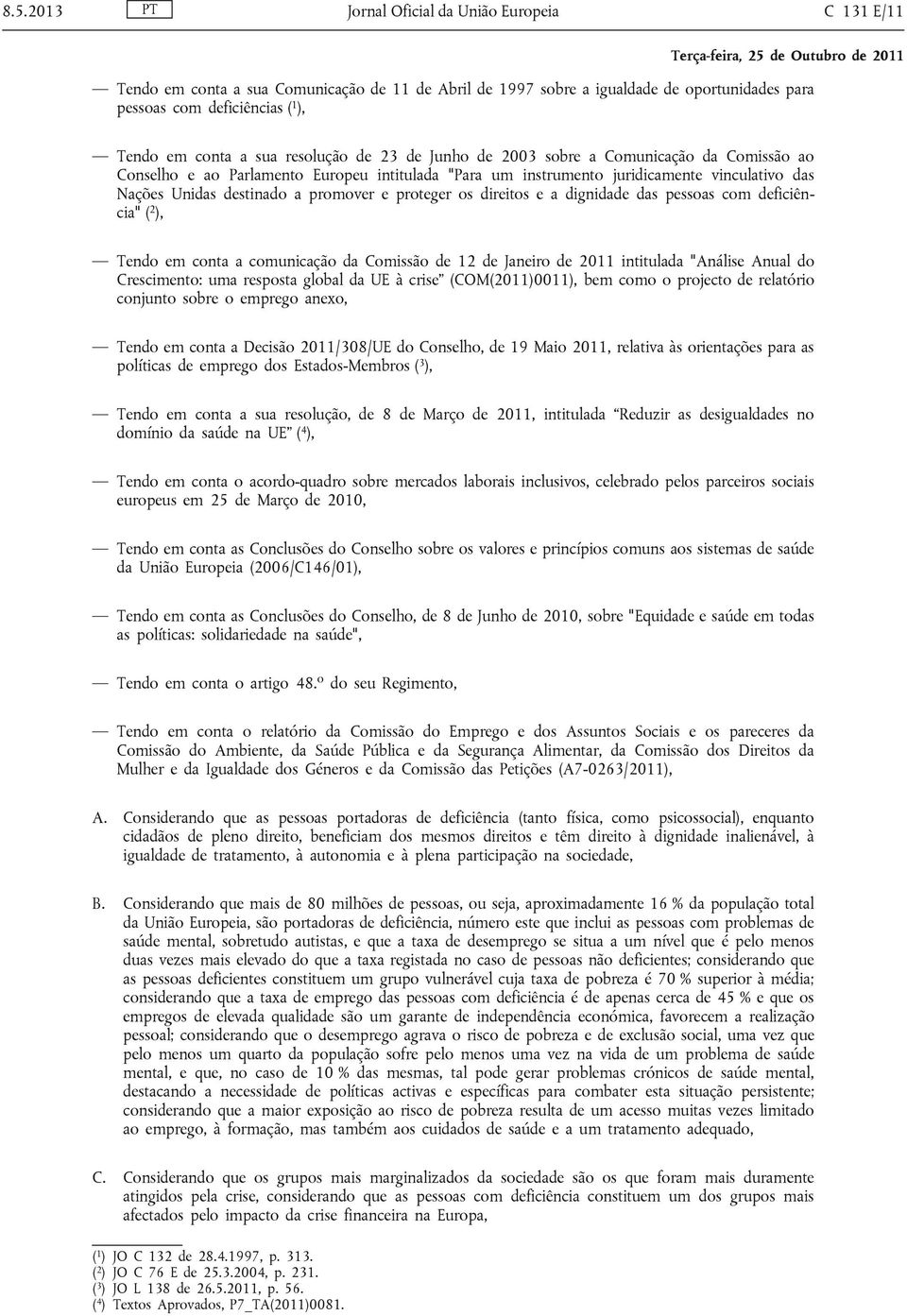 promover e proteger os direitos e a dignidade das pessoas com deficiência" ( 2 ), Tendo em conta a comunicação da Comissão de 12 de Janeiro de 2011 intitulada "Análise Anual do Crescimento: uma