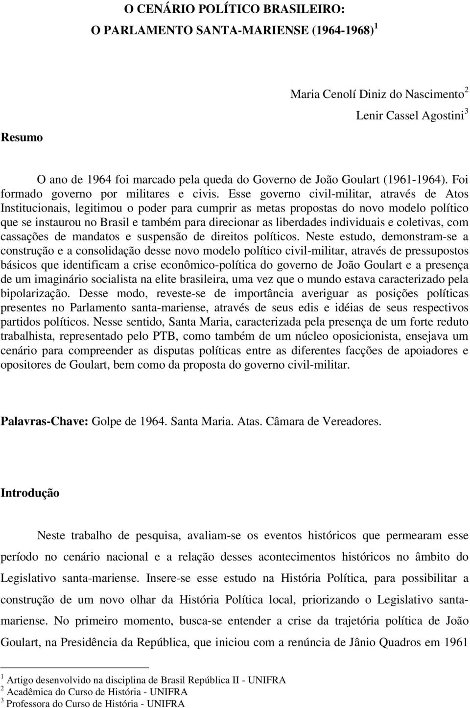 Esse governo civil-militar, através de Atos Institucionais, legitimou o poder para cumprir as metas propostas do novo modelo político que se instaurou no Brasil e também para direcionar as liberdades