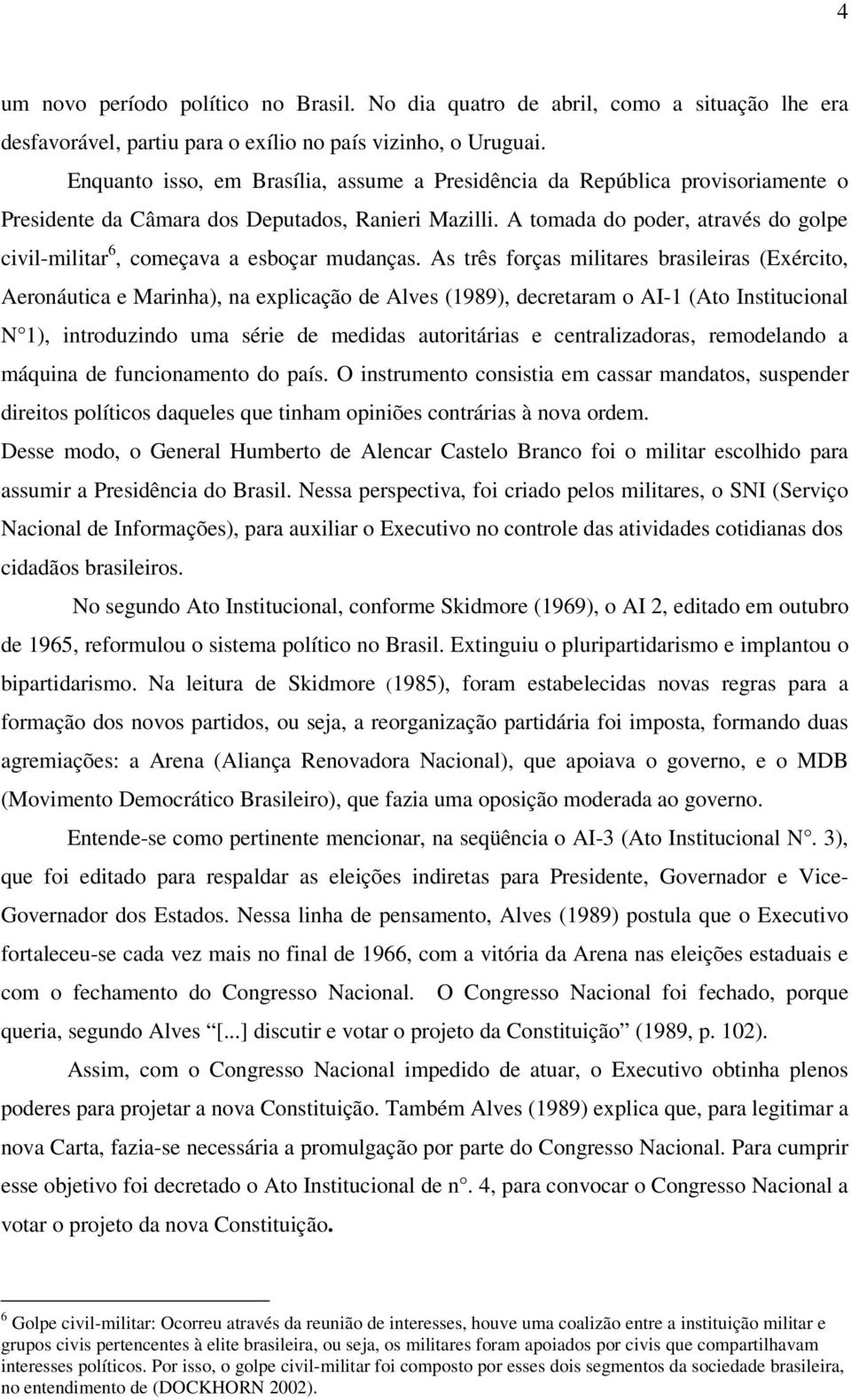 A tomada do poder, através do golpe civil-militar 6, começava a esboçar mudanças.