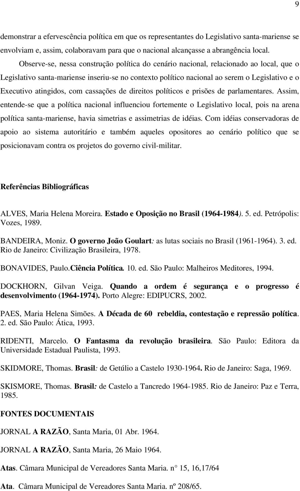 atingidos, com cassações de direitos políticos e prisões de parlamentares.