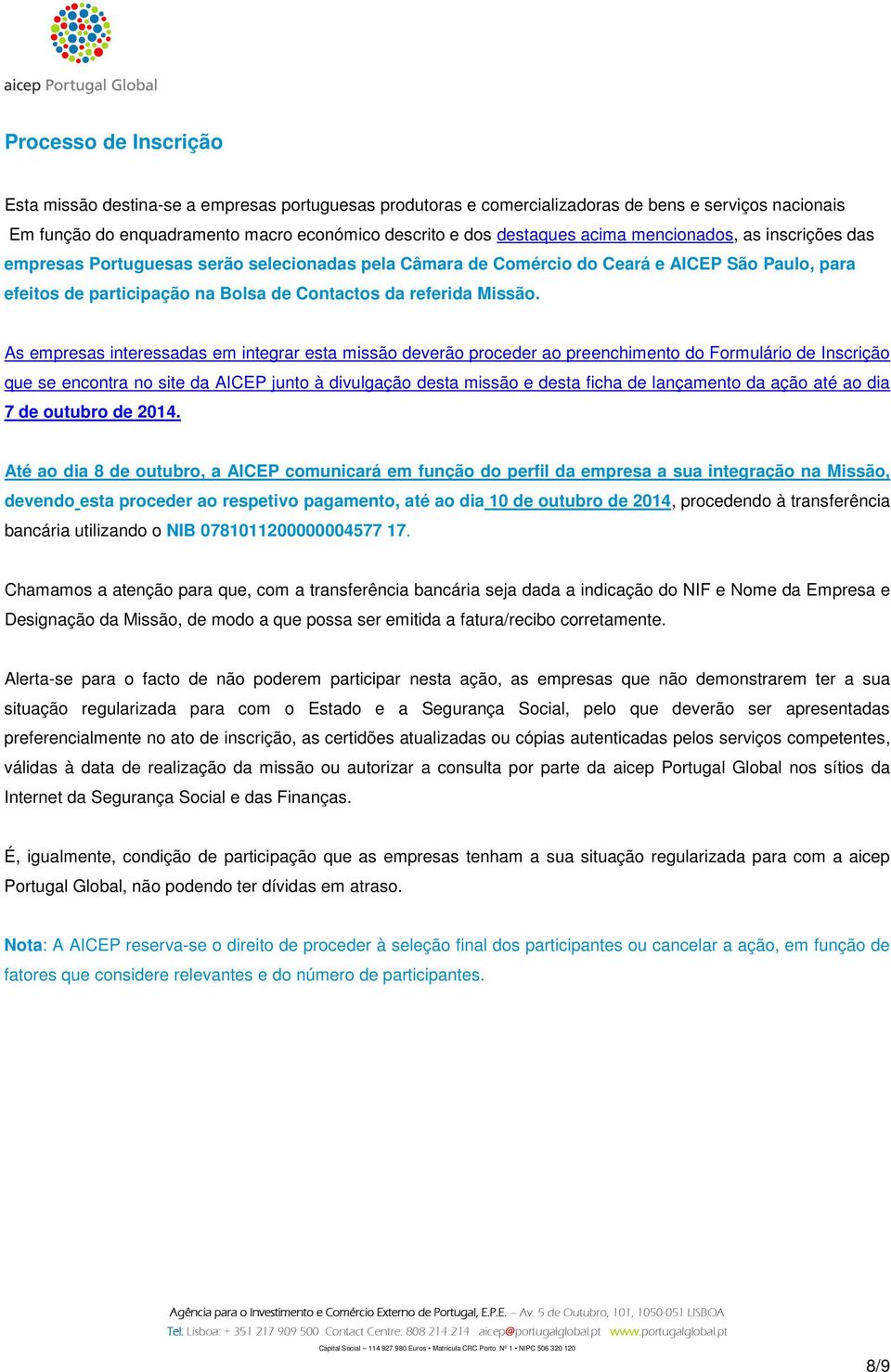 As empresas interessadas em integrar esta missão deverão proceder ao preenchimento do Formulário de Inscrição que se encontra no site da AICEP junto à divulgação desta missão e desta ficha de