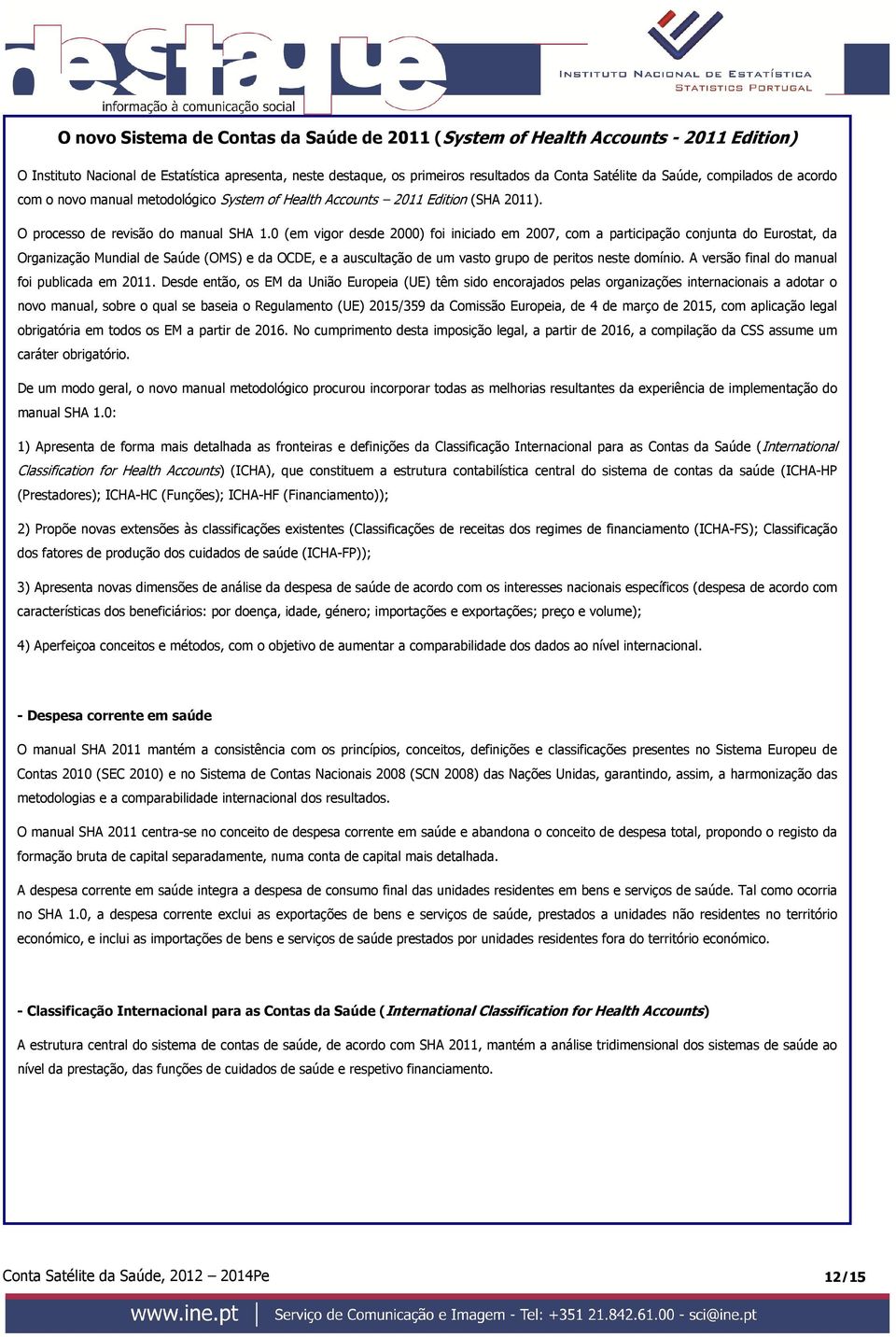 (em vigor desde 2) foi iniciado em 27, com a participação conjunta do Eurostat, da Organização Mundial de Saúde (OMS) e da OCDE, e a auscultação de um vasto grupo de peritos neste domínio.