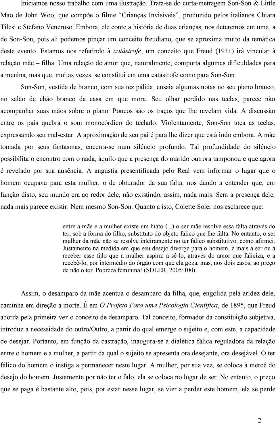 Embora, ele conte a história de duas crianças, nos deteremos em uma, a de Son-Son, pois ali podemos pinçar um conceito freudiano, que se aproxima muito da temática deste evento.