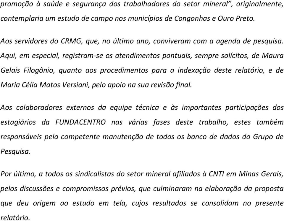 Aqui, em especial, registram-se os atendimentos pontuais, sempre solícitos, de Maura Gelais Filogônio, quanto aos procedimentos para a indexação deste relatório, e de Maria Célia Matos Versiani, pelo