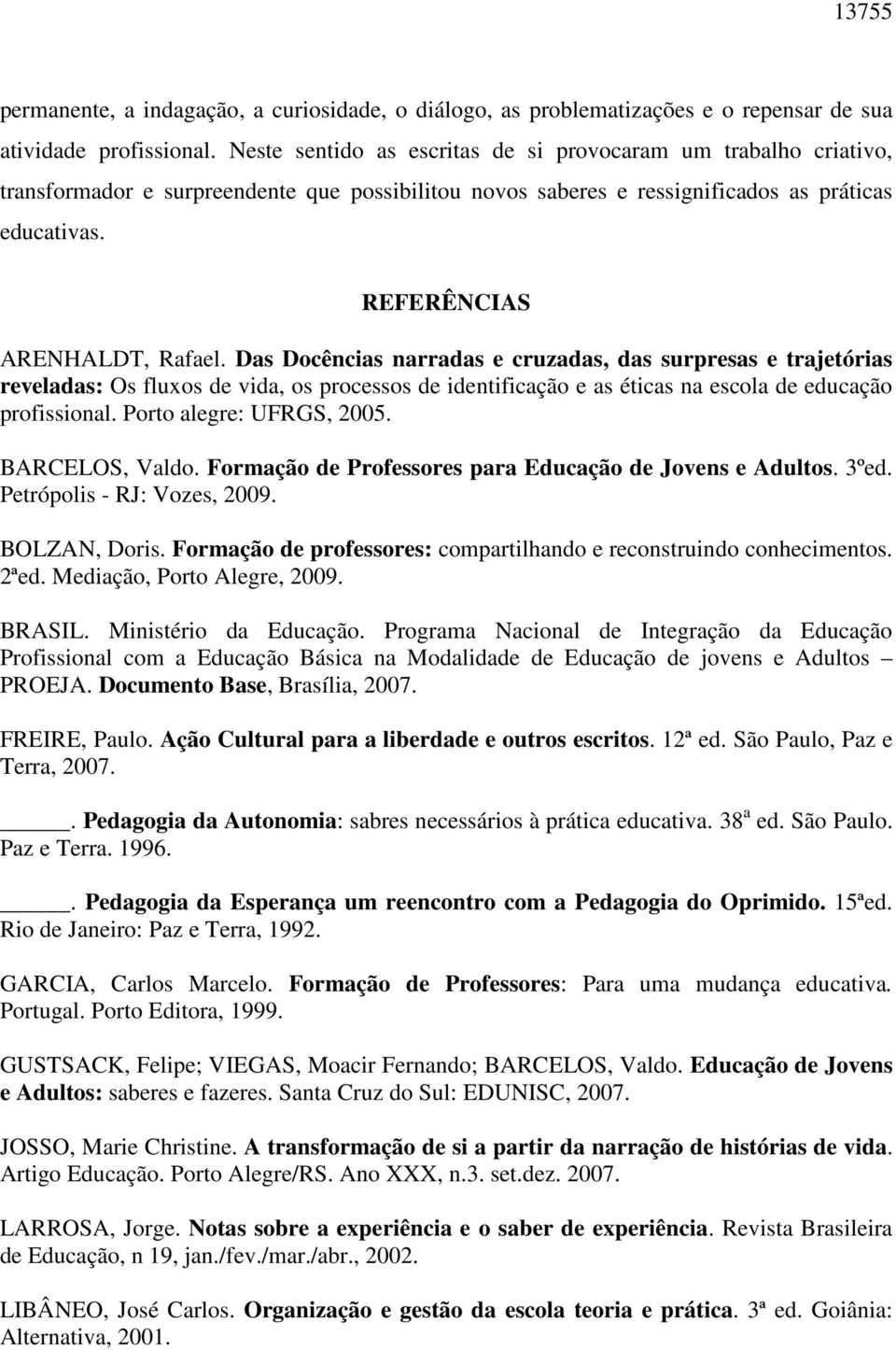 Das Docências narradas e cruzadas, das surpresas e trajetórias reveladas: Os fluxos de vida, os processos de identificação e as éticas na escola de educação profissional. Porto alegre: UFRGS, 2005.