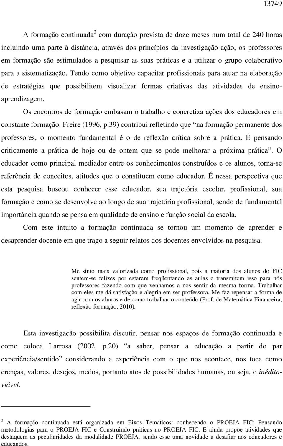 Tendo como objetivo capacitar profissionais para atuar na elaboração de estratégias que possibilitem visualizar formas criativas das atividades de ensinoaprendizagem.