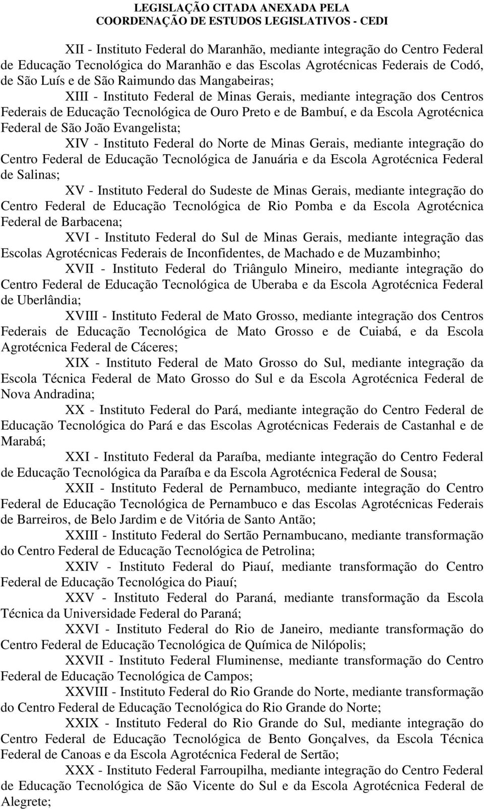 Evangelista; XIV - Instituto Federal do Norte de Minas Gerais, mediante integração do Centro Federal de Educação Tecnológica de Januária e da Escola Agrotécnica Federal de Salinas; XV - Instituto