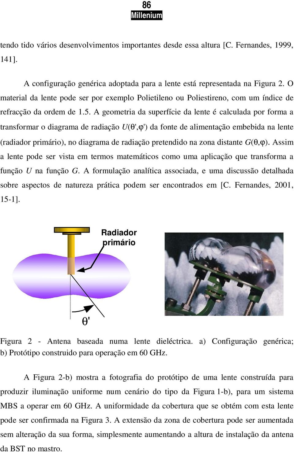 A geometria da superfície da lente é calculada por forma a transformar o diagrama de radiação U(θ',ϕ') da fonte de alimentação embebida na lente (radiador primário), no diagrama de radiação