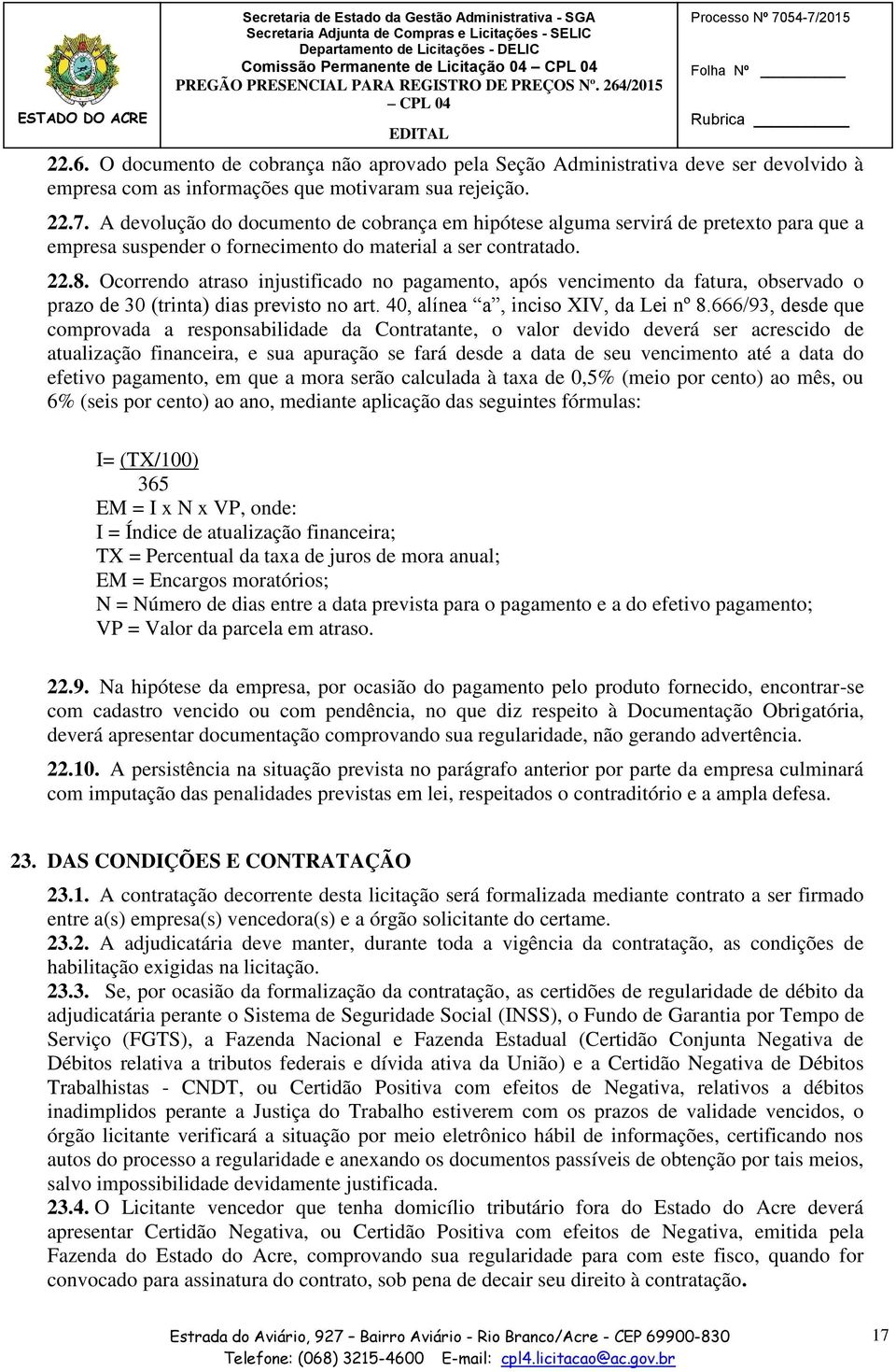 Ocorrendo atraso injustificado no pagamento, após vencimento da fatura, observado o prazo de 30 (trinta) dias previsto no art. 40, alínea a, inciso XIV, da Lei nº 8.