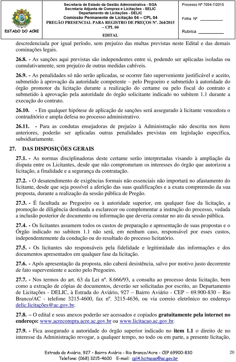 - As penalidades só não serão aplicadas, se ocorrer fato superveniente justificável e aceito, submetido à aprovação da autoridade competente pelo Pregoeiro e submetido à autoridade do órgão promotor