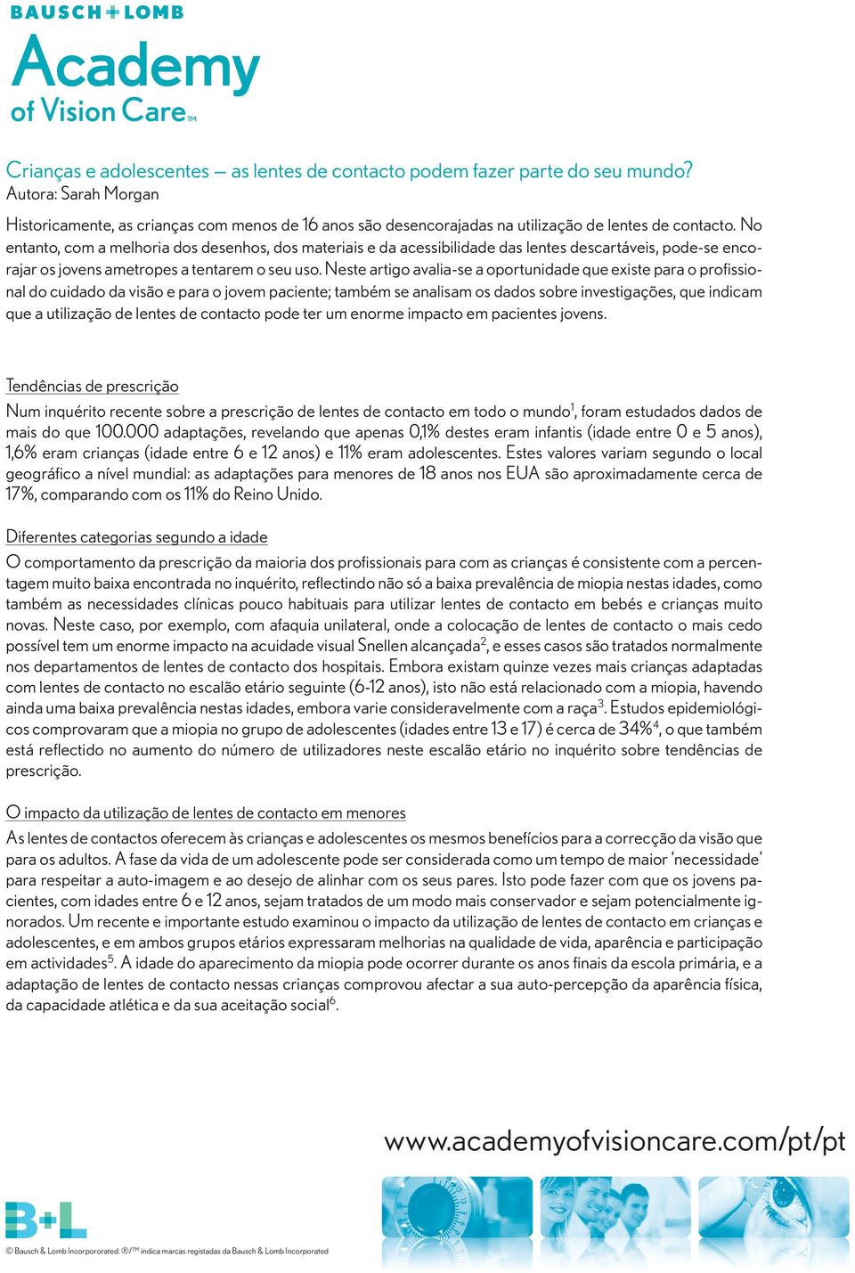 No entanto, com a melhoria dos desenhos, dos materiais e da acessibilidade das lentes descartáveis, pode-se encorajar os jovens ametropes a tentarem o seu uso.