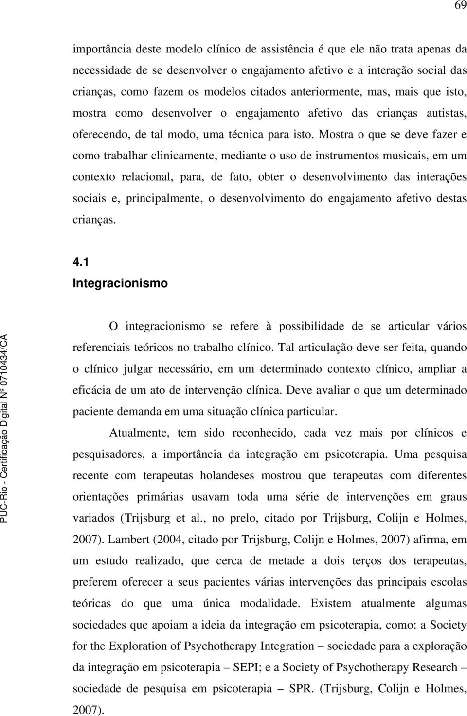 Mostra o que se deve fazer e como trabalhar clinicamente, mediante o uso de instrumentos musicais, em um contexto relacional, para, de fato, obter o desenvolvimento das interações sociais e,