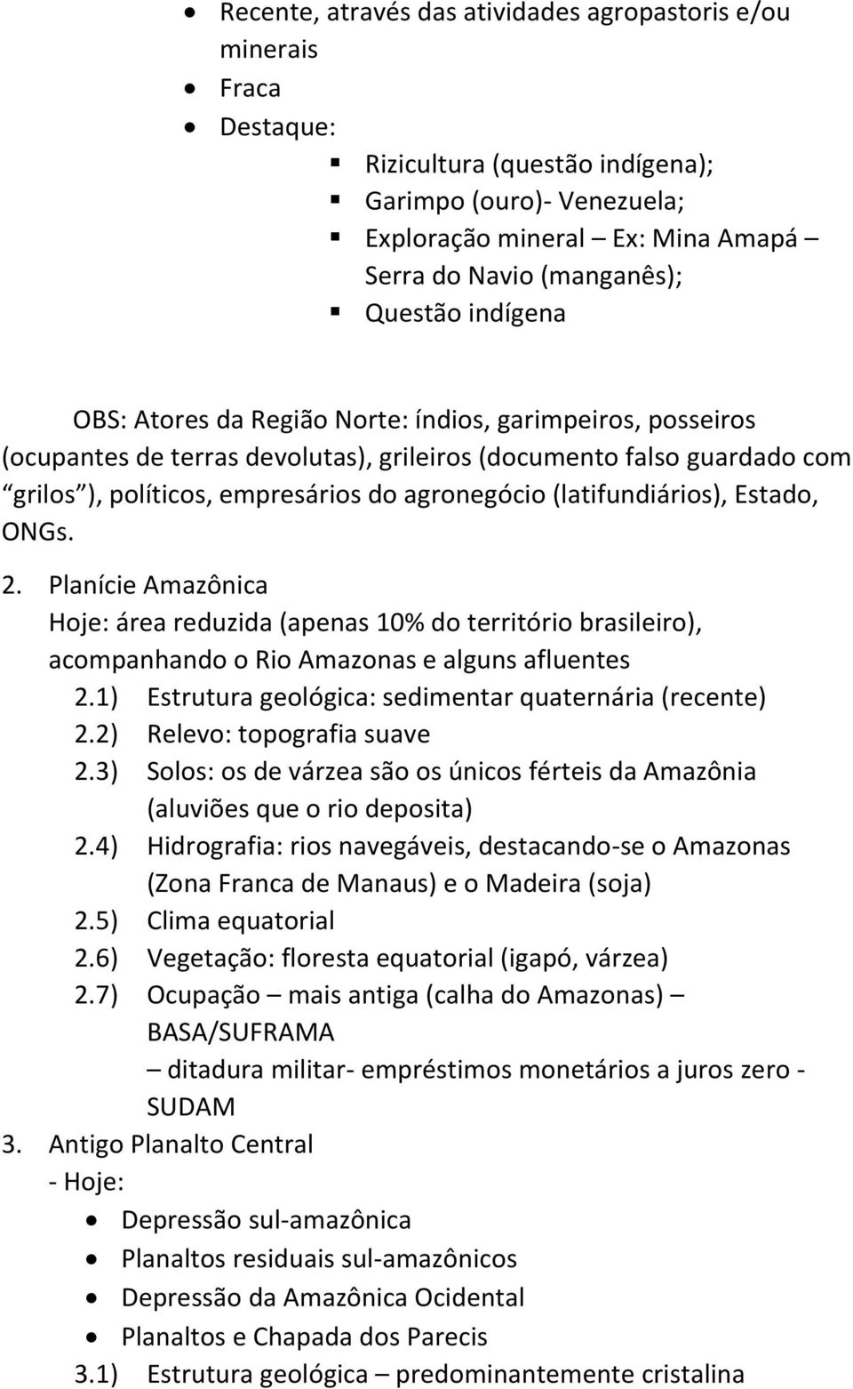 (latifundiários), Estado, ONGs. 2. Planície Amazônica Hoje: área reduzida (apenas 10% do território brasileiro), acompanhando o Rio Amazonas e alguns afluentes 2.