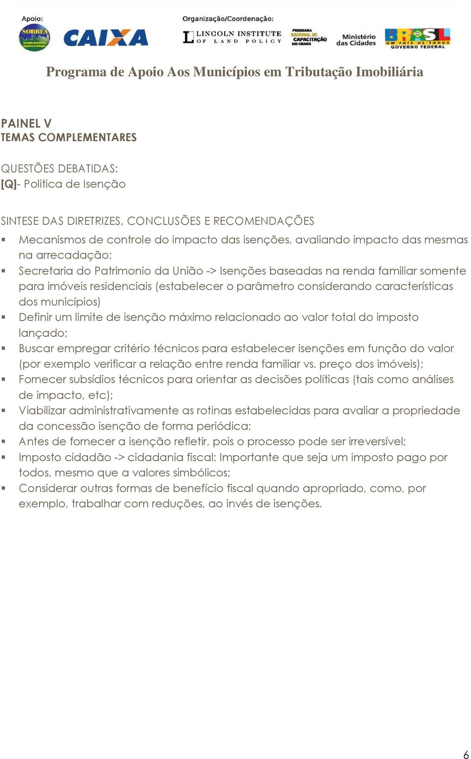 isenção máximo relacionado ao valor total do imposto lançado; Buscar empregar critério técnicos para estabelecer isenções em função do valor (por exemplo verificar a relação entre renda familiar vs.