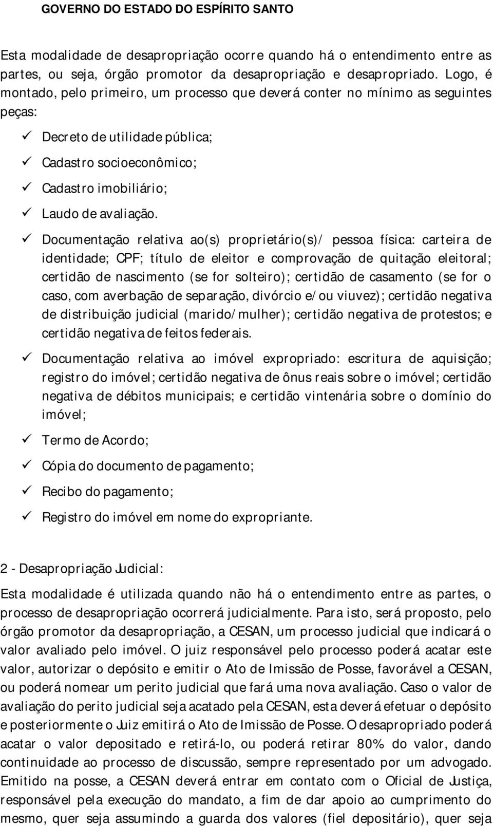 Documentação relativa ao(s) proprietário(s)/ pessoa física: carteira de identidade; CPF; título de eleitor e comprovação de quitação eleitoral; certidão de nascimento (se for solteiro); certidão de