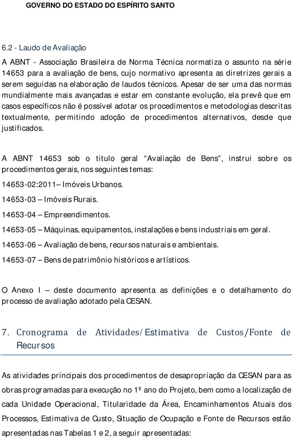 Apesar de ser uma das normas mundialmente mais avançadas e estar em constante evolução, ela prevê que em casos específicos não é possível adotar os procedimentos e metodologias descritas