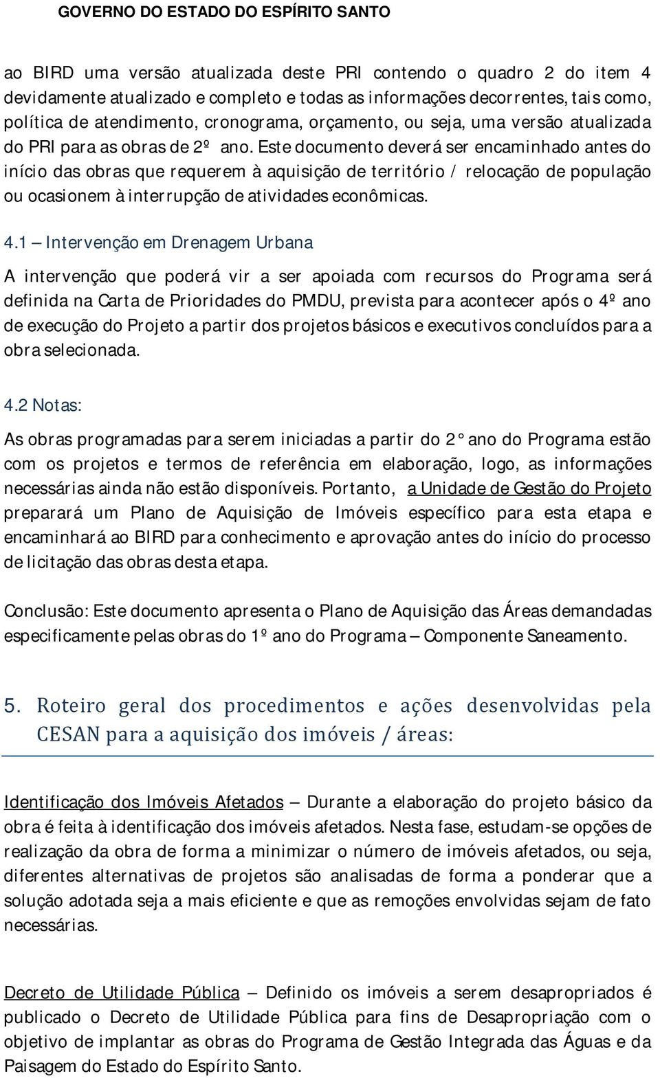 Este documento deverá ser encaminhado antes do início das obras que requerem à aquisição de território / relocação de população ou ocasionem à interrupção de atividades econômicas. 4.