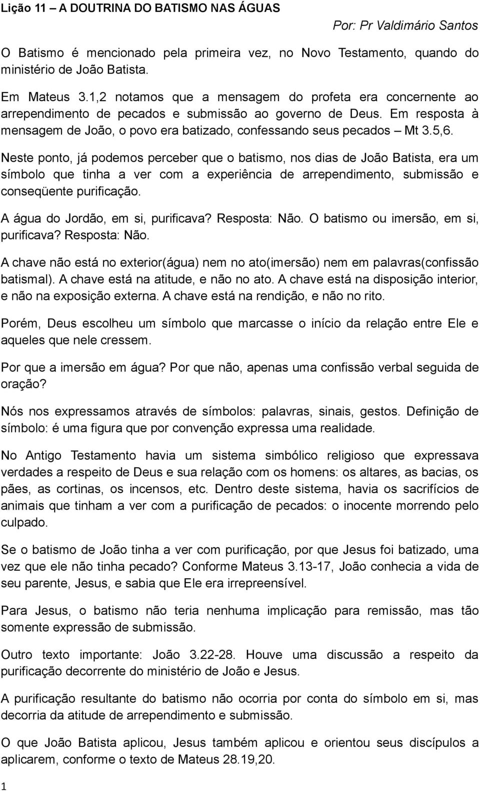 5,6. Neste ponto, já podemos perceber que o batismo, nos dias de João Batista, era um símbolo que tinha a ver com a experiência de arrependimento, submissão e conseqüente purificação.