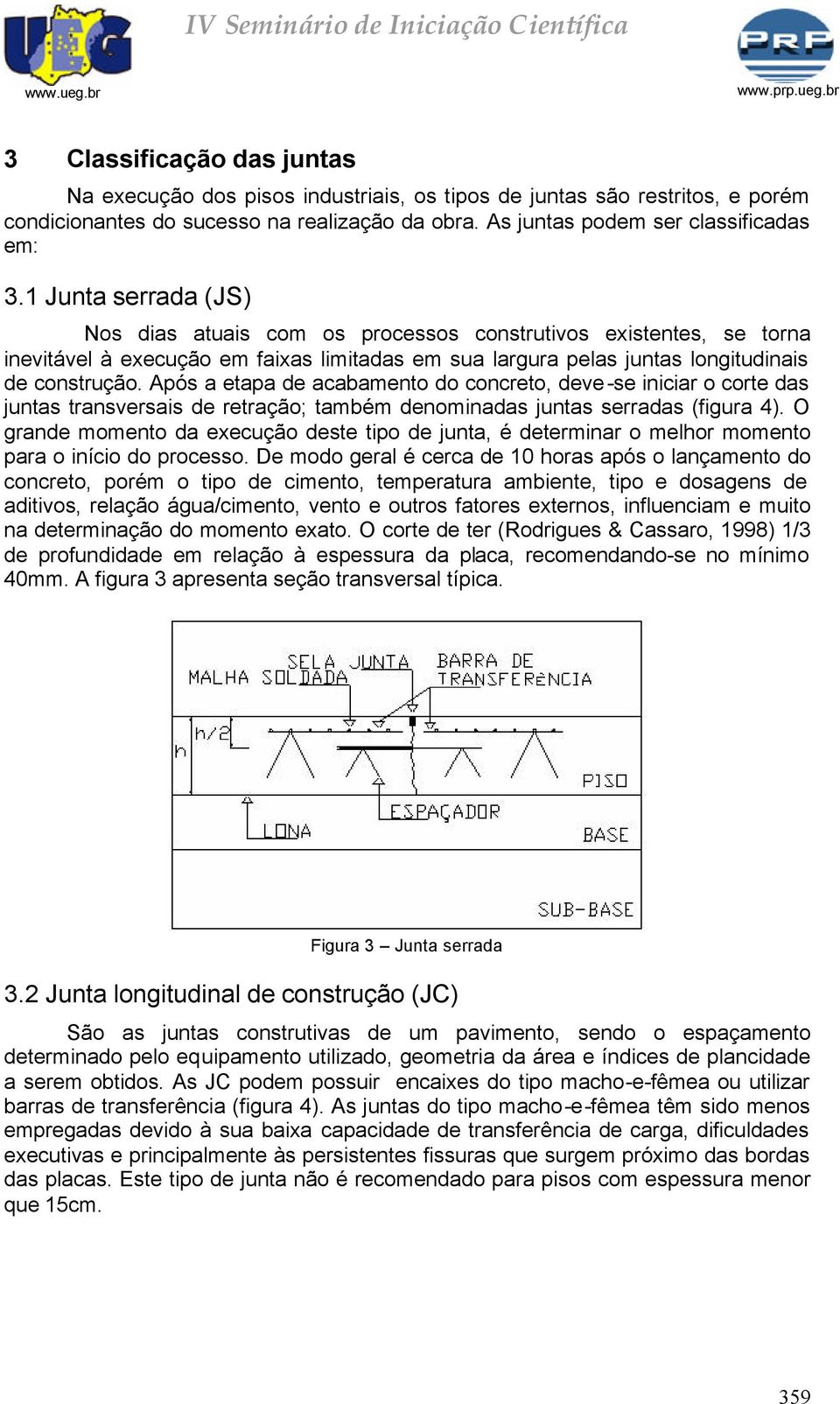 Após a etapa de acabamento do concreto, deve-se iniciar o corte das juntas transversais de retração; também denominadas juntas serradas (figura 4).