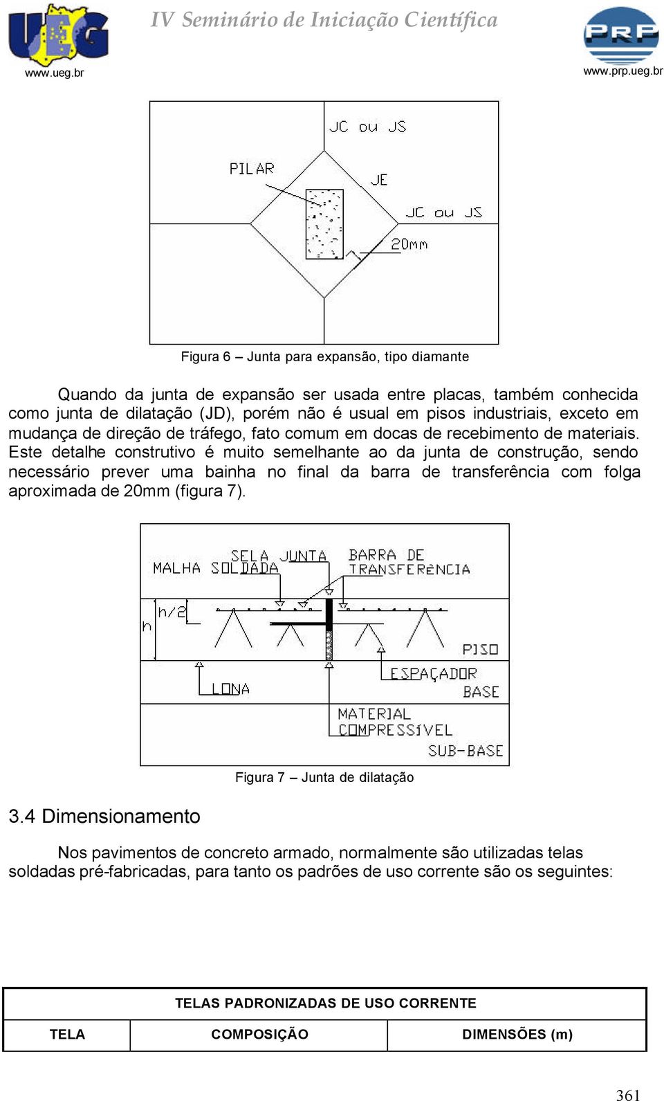 Este detalhe construtivo é muito semelhante ao da junta de construção, sendo necessário prever uma bainha no final da barra de transferência com folga aproximada de 20mm (figura